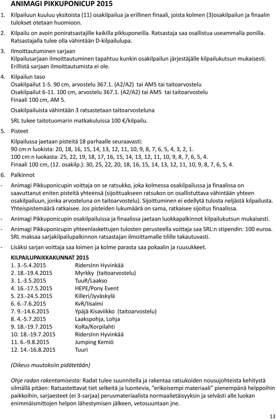 Ilmoittautuminen sarjaan Kilpailusarjaan ilmoittautuminen tapahtuu kunkin osakilpailun järjestäjälle kilpailukutsun mukaisesti. Erillistä sarjaan ilmoittautumista ei ole. 4.