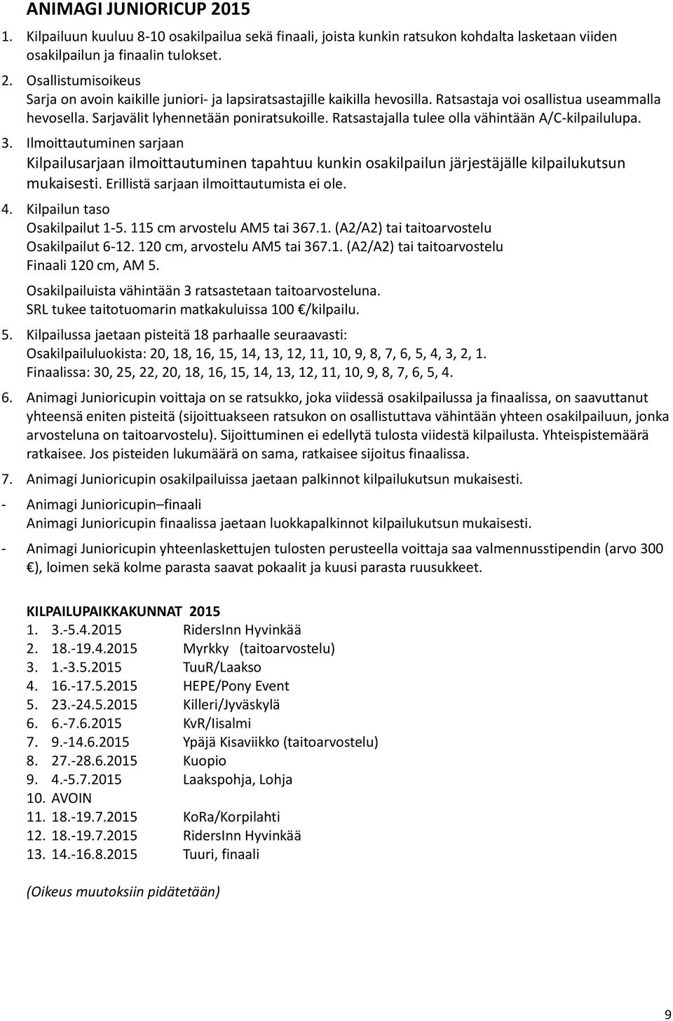 Ilmoittautuminen sarjaan Kilpailusarjaan ilmoittautuminen tapahtuu kunkin osakilpailun järjestäjälle kilpailukutsun mukaisesti. Erillistä sarjaan ilmoittautumista ei ole. 4.