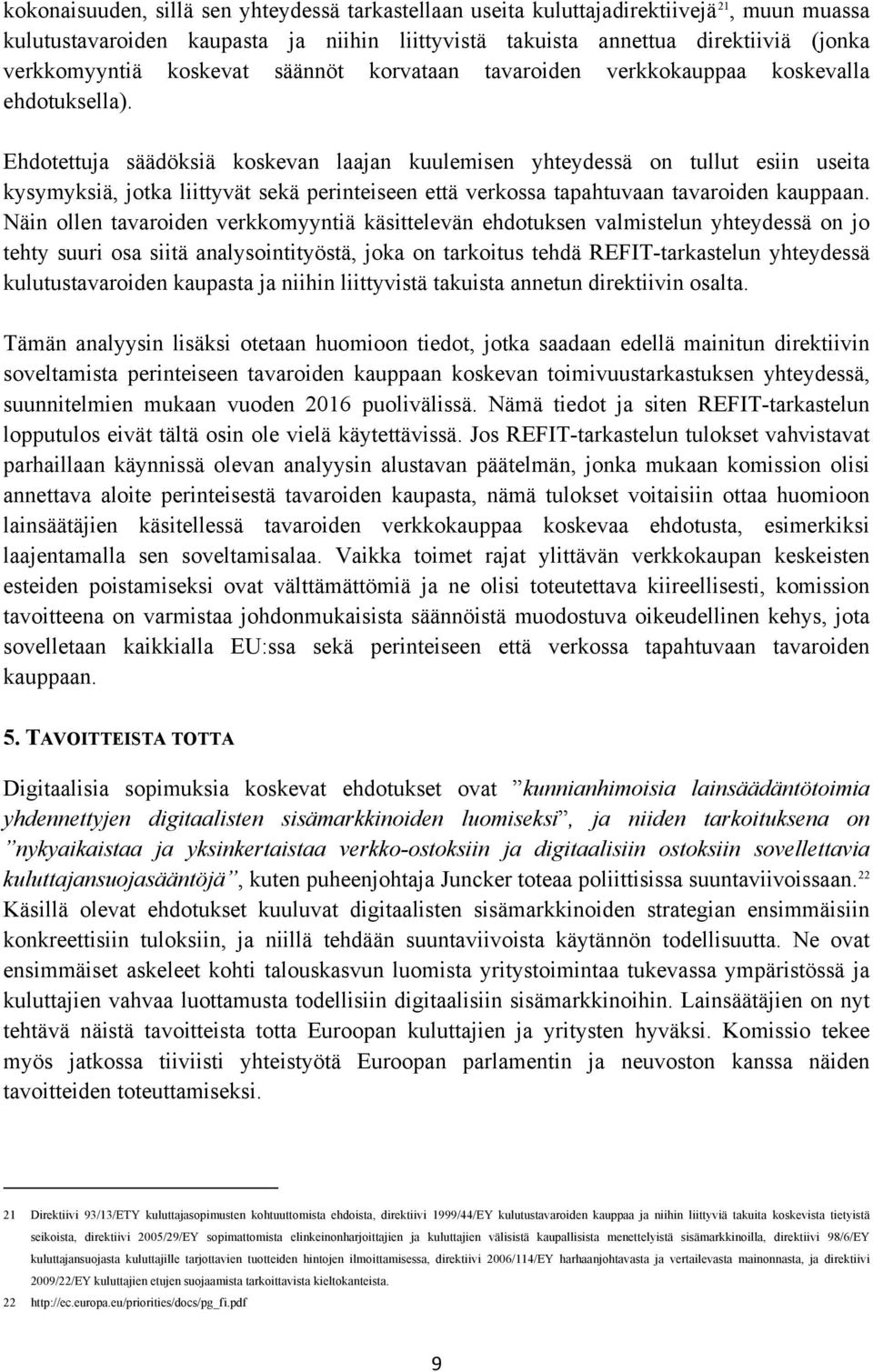 Ehdotettuja säädöksiä koskevan laajan kuulemisen yhteydessä on tullut esiin useita kysymyksiä, jotka liittyvät sekä perinteiseen että verkossa tapahtuvaan tavaroiden kauppaan.