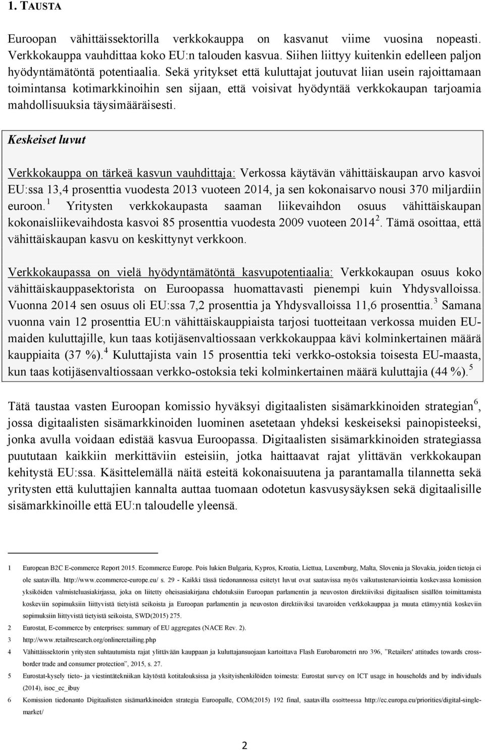 Sekä yritykset että kuluttajat joutuvat liian usein rajoittamaan toimintansa kotimarkkinoihin sen sijaan, että voisivat hyödyntää verkkokaupan tarjoamia mahdollisuuksia täysimääräisesti.