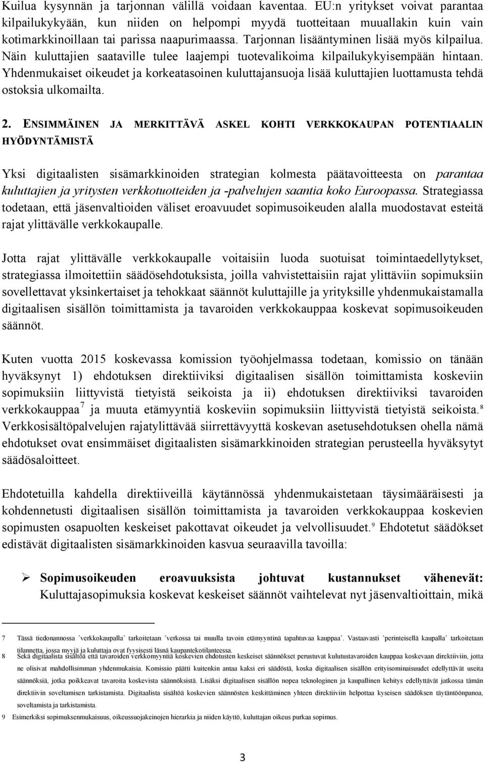 Tarjonnan lisääntyminen lisää myös kilpailua. Näin kuluttajien saataville tulee laajempi tuotevalikoima kilpailukykyisempään hintaan.