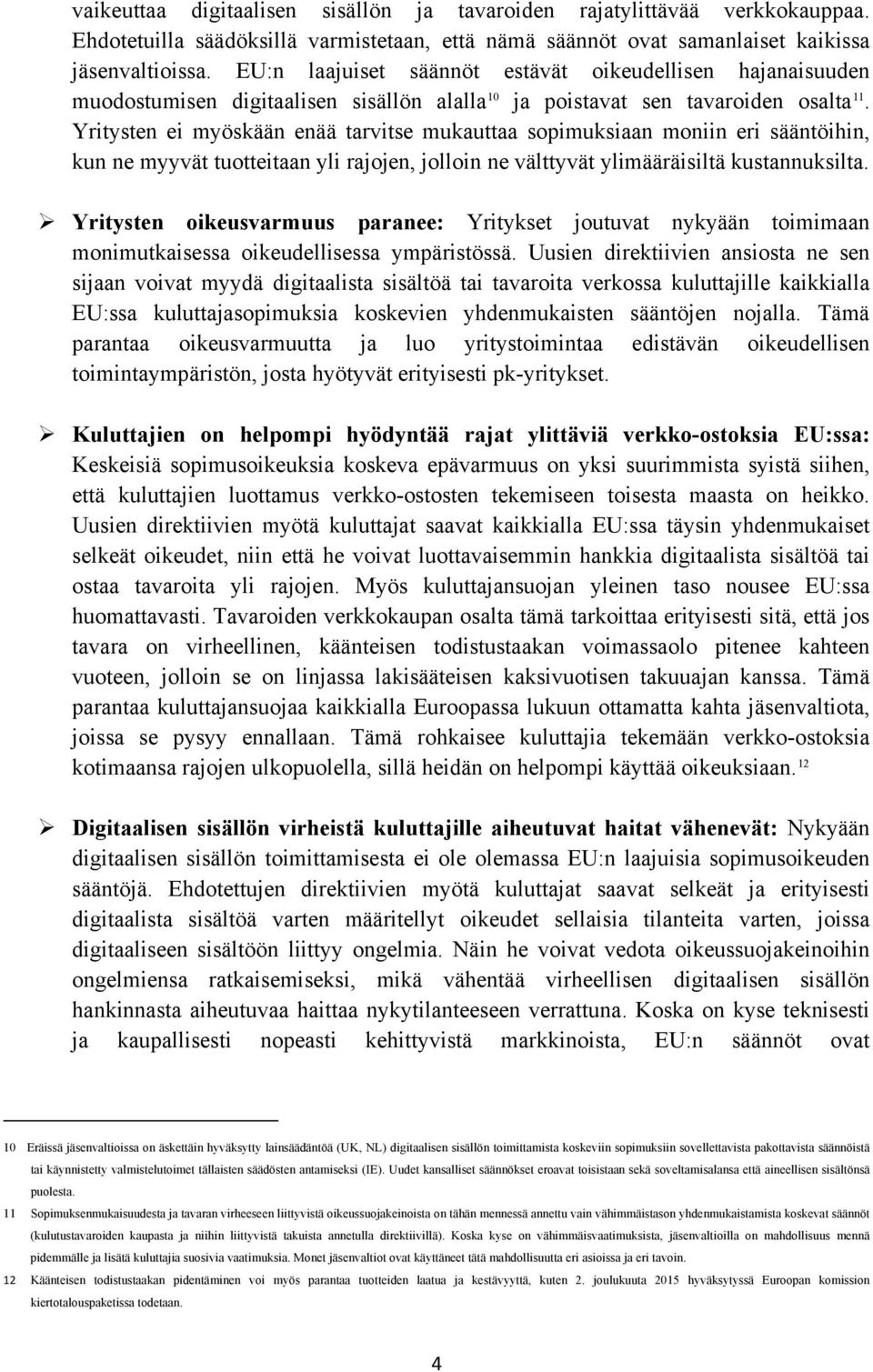 Yritysten ei myöskään enää tarvitse mukauttaa sopimuksiaan moniin eri sääntöihin, kun ne myyvät tuotteitaan yli rajojen, jolloin ne välttyvät ylimääräisiltä kustannuksilta.