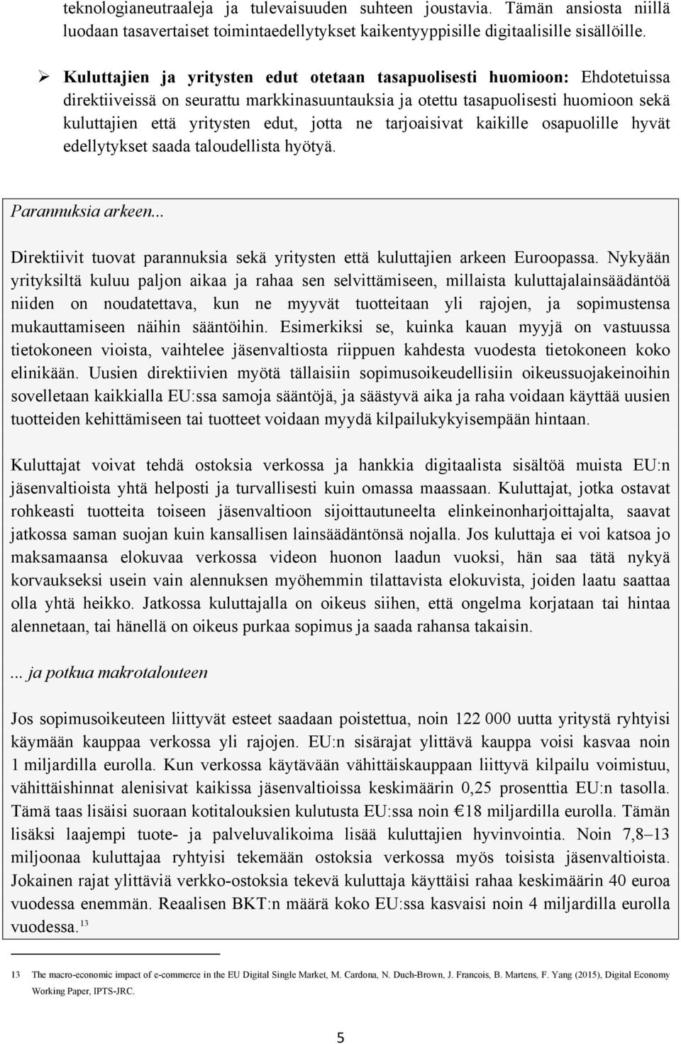 jotta ne tarjoaisivat kaikille osapuolille hyvät edellytykset saada taloudellista hyötyä. Parannuksia arkeen... Direktiivit tuovat parannuksia sekä yritysten että kuluttajien arkeen Euroopassa.