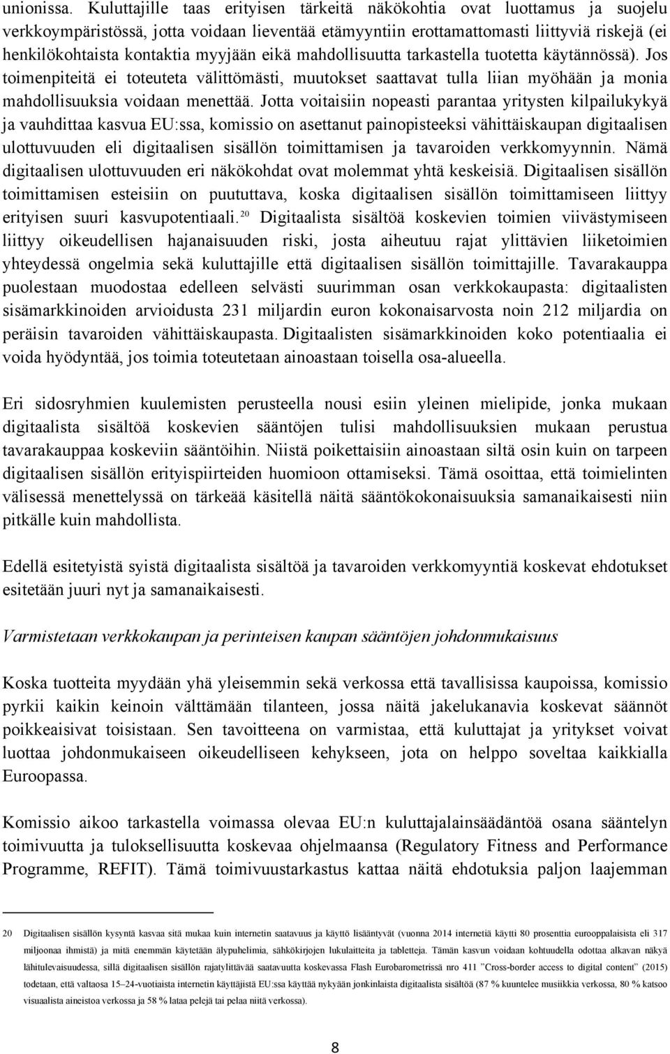 myyjään eikä mahdollisuutta tarkastella tuotetta käytännössä). Jos toimenpiteitä ei toteuteta välittömästi, muutokset saattavat tulla liian myöhään ja monia mahdollisuuksia voidaan menettää.