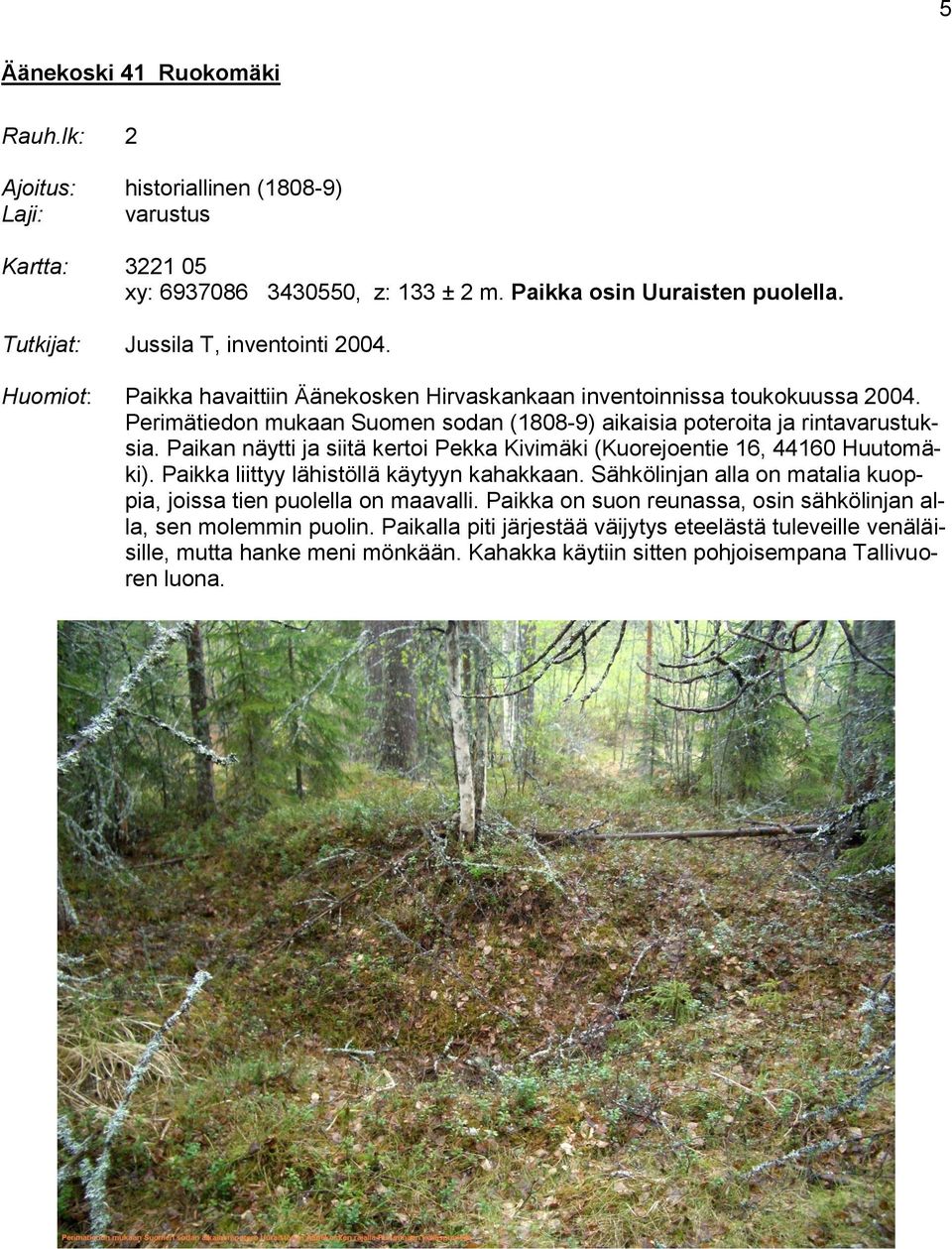 Perimätiedon mukaan Suomen sodan (1808-9) aikaisia poteroita ja rintavarustuksia. Paikan näytti ja siitä kertoi Pekka Kivimäki (Kuorejoentie 16, 44160 Huutomäki).