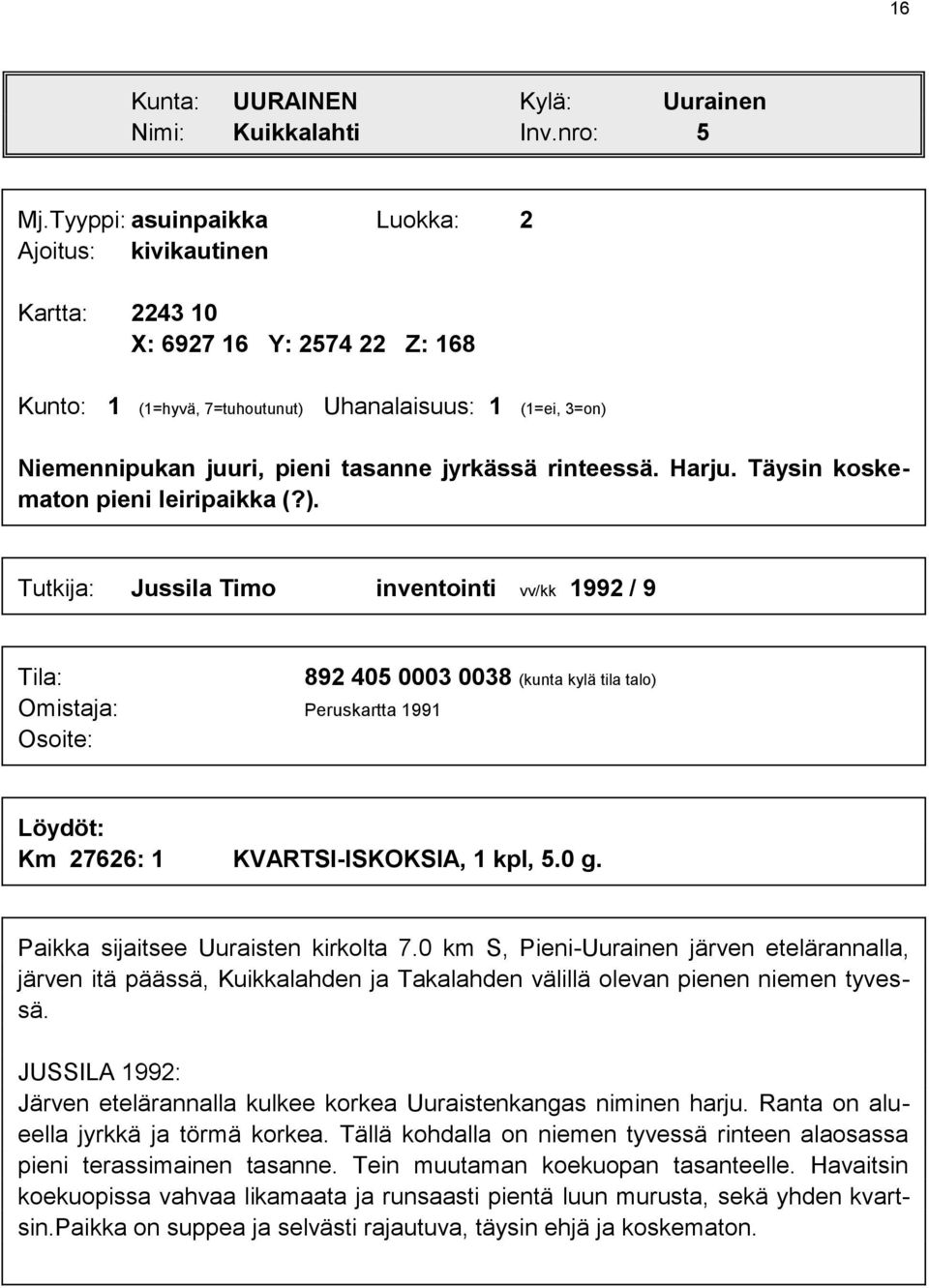 jyrkässä rinteessä. Harju. Täysin koskematon pieni leiripaikka (?).