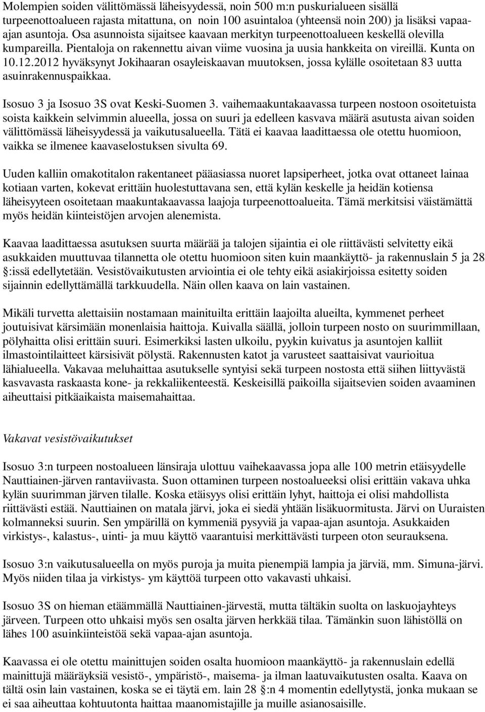 2012 hyväksynyt Jokihaaran osayleiskaavan muutoksen, jossa kylälle osoitetaan 83 uutta asuinrakennuspaikkaa. Isosuo 3 ja Isosuo 3S ovat Keski-Suomen 3.
