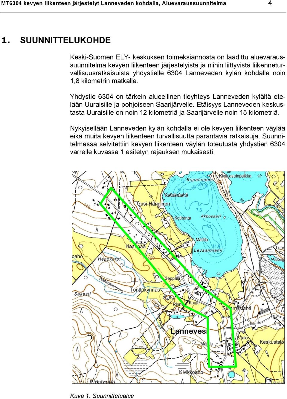 Lanneveden kylän kohdalle noin 1,8 kilometrin matkalle. Yhdystie 6304 on tärkein alueellinen tieyhteys Lanneveden kylältä etelään Uuraisille ja pohjoiseen Saarijärvelle.