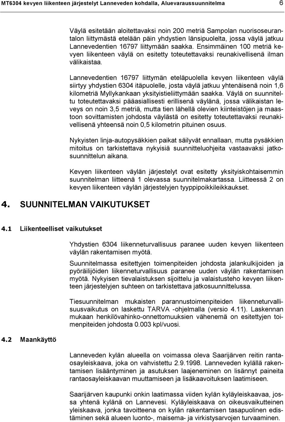 Lannevedentien 16797 liittymän eteläpuolella kevyen liikenteen väylä siirtyy yhdystien 6304 itäpuolelle, josta väylä jatkuu yhtenäisenä noin 1,6 kilometriä Myllykankaan yksityistieliittymään saakka.