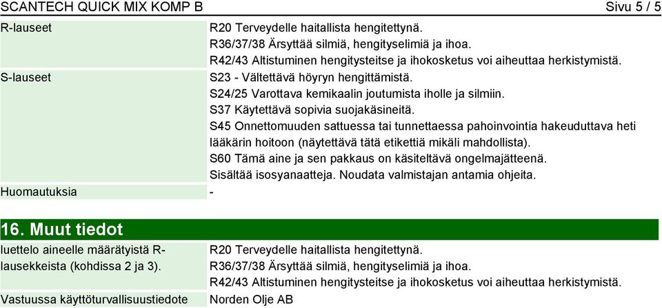 S37 Käytettävä sopivia suojakäsineitä. S45 Onnettomuuden sattuessa tai tunnettaessa pahoinvointia hakeuduttava heti lääkärin hoitoon (näytettävä tätä etikettiä mikäli mahdollista).