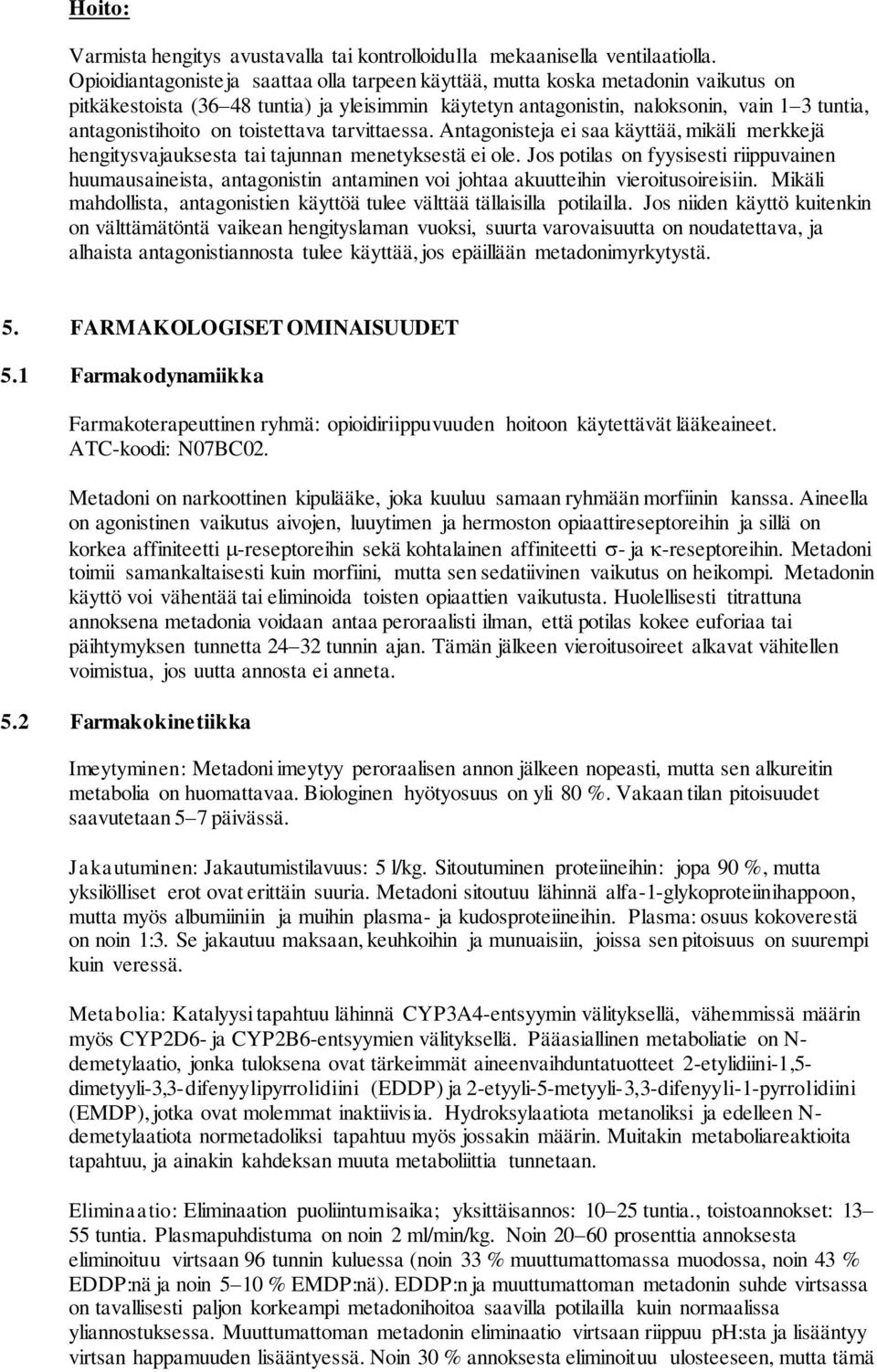 on toistettava tarvittaessa. Antagonisteja ei saa käyttää, mikäli merkkejä hengitysvajauksesta tai tajunnan menetyksestä ei ole.