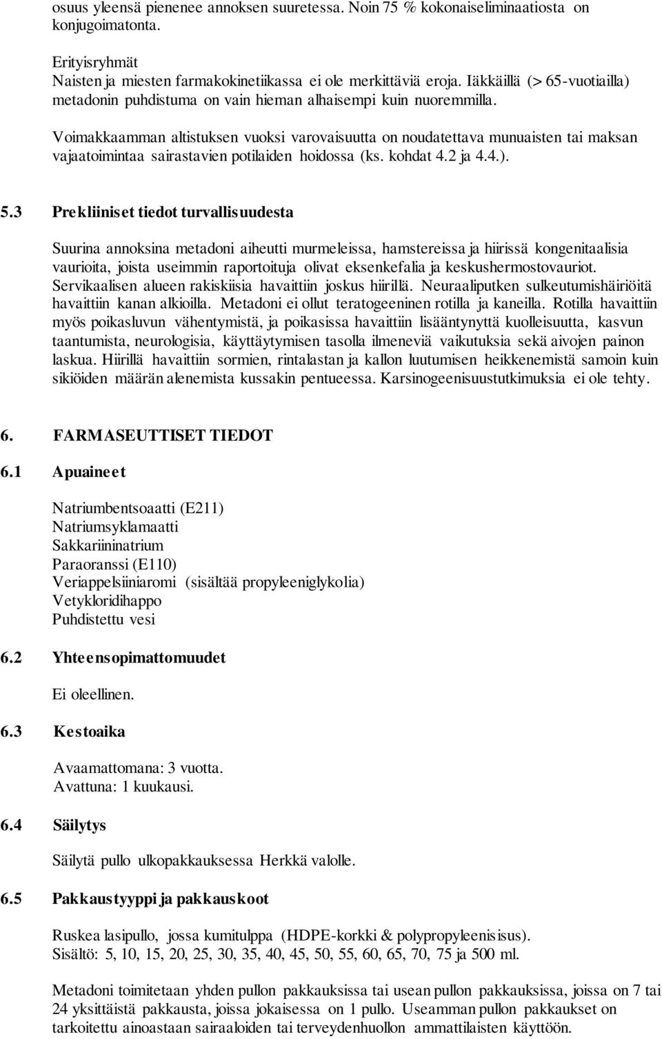 Voimakkaamman altistuksen vuoksi varovaisuutta on noudatettava munuaisten tai maksan vajaatoimintaa sairastavien potilaiden hoidossa (ks. kohdat 4.2 ja 4.4.). 5.