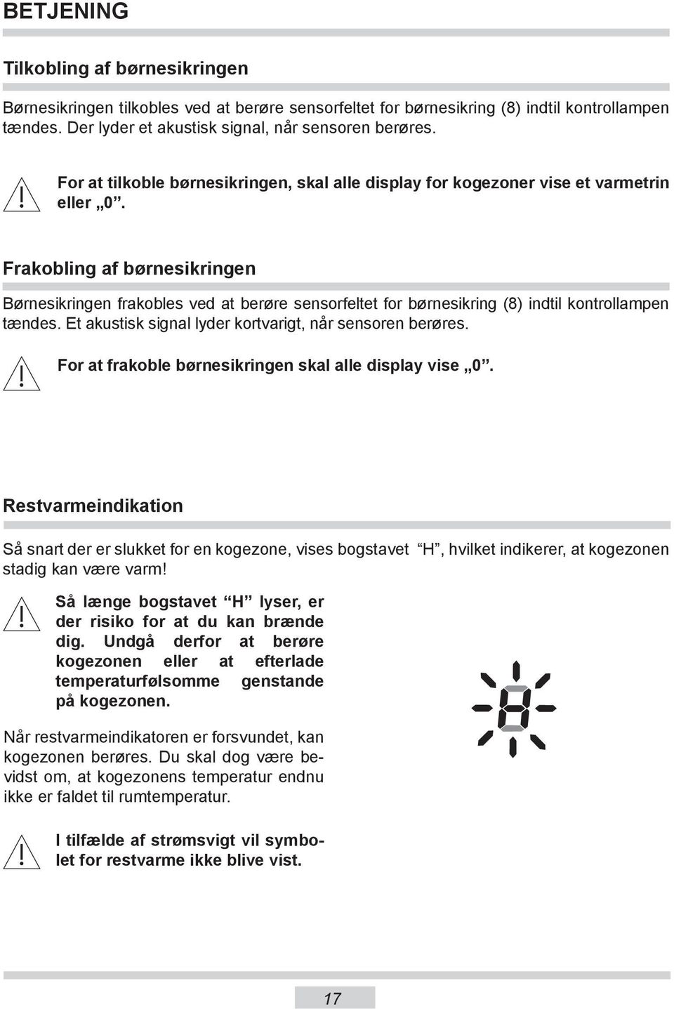 Frakobling af børnesikringen Børnesikringen frakobles ved at berøre sensorfeltet for børnesikring (8) indtil kontrollampen tændes. Et akustisk signal lyder kortvarigt, når sensoren berøres.