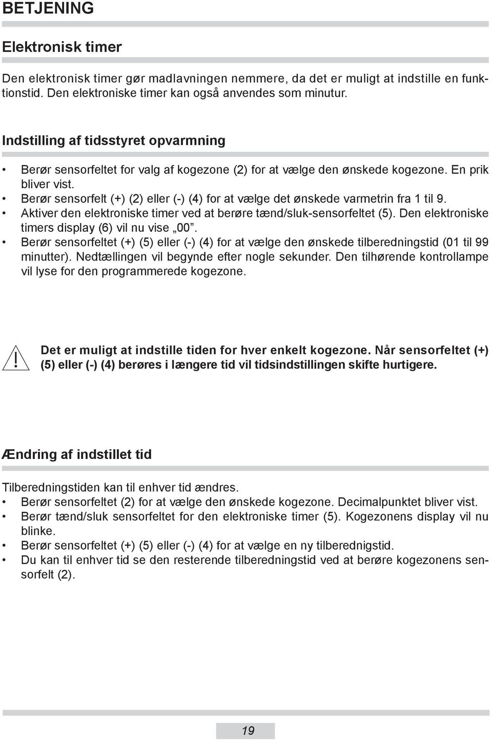 Berør sensorfelt (+) (2) eller (-) (4) for at vælge det ønskede varmetrin fra 1 til 9. Aktiver den elektroniske timer ved at berøre tænd/sluk-sensorfeltet (5).