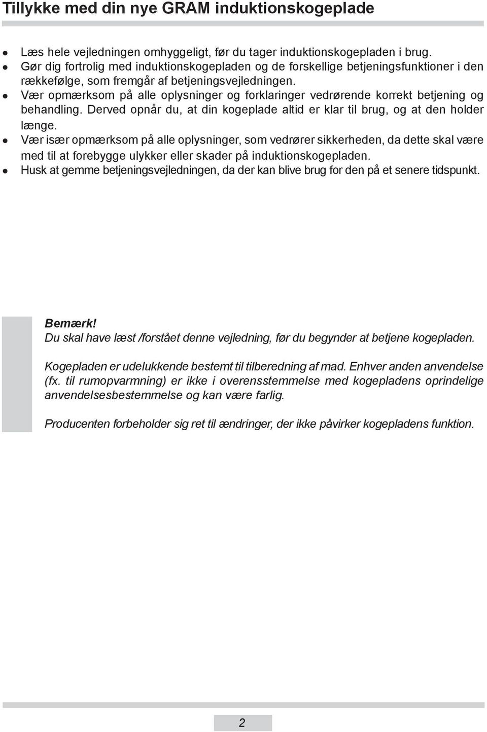 Vær opmærksom på alle oplysninger og forklaringer vedrørende korrekt be tje ning og behandling. Derved opnår du, at din kogeplade altid er klar til brug, og at den holder længe.