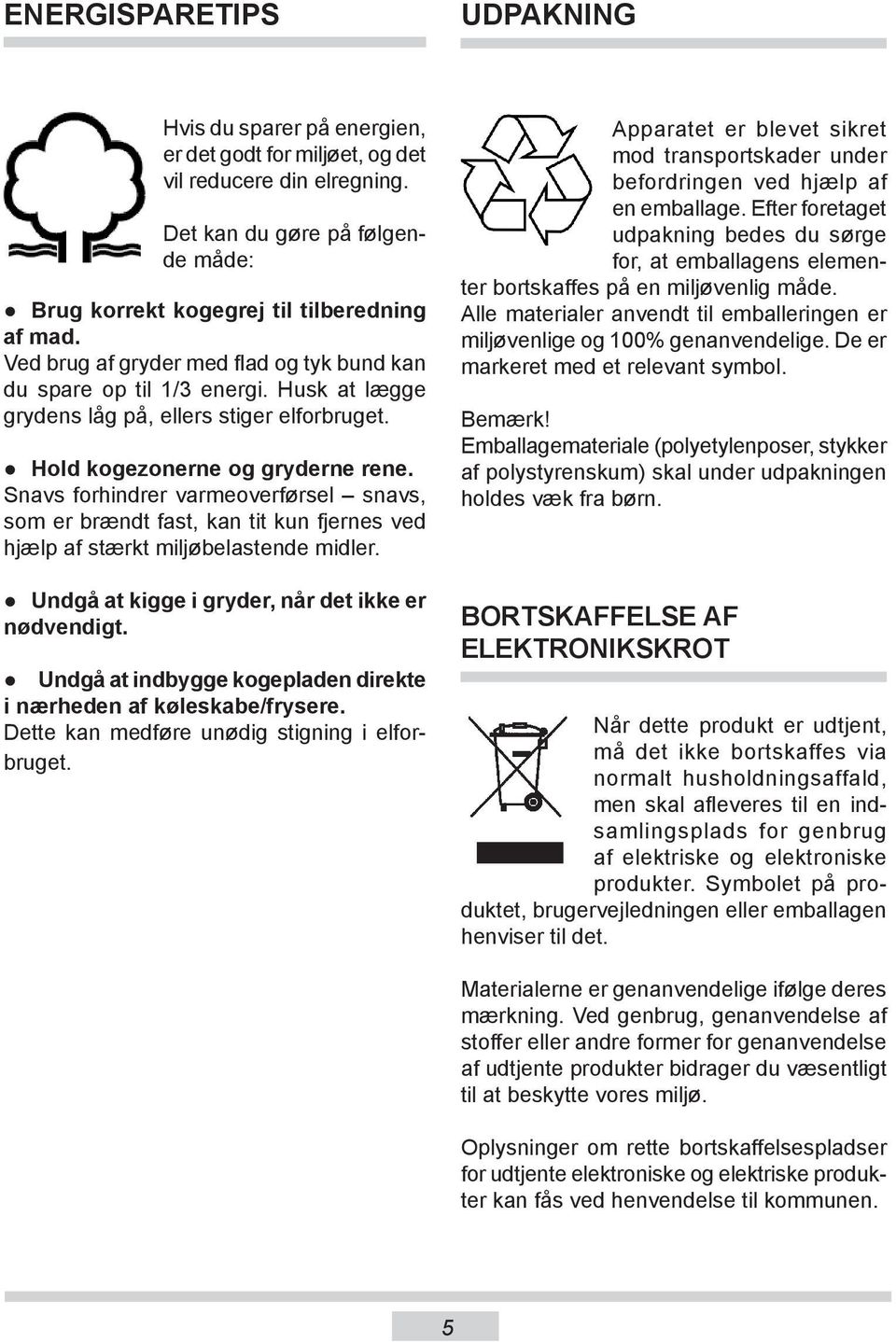 Husk at lægge grydens låg på, ellers stiger elforbruget. Hold kogezonerne og gryderne rene.