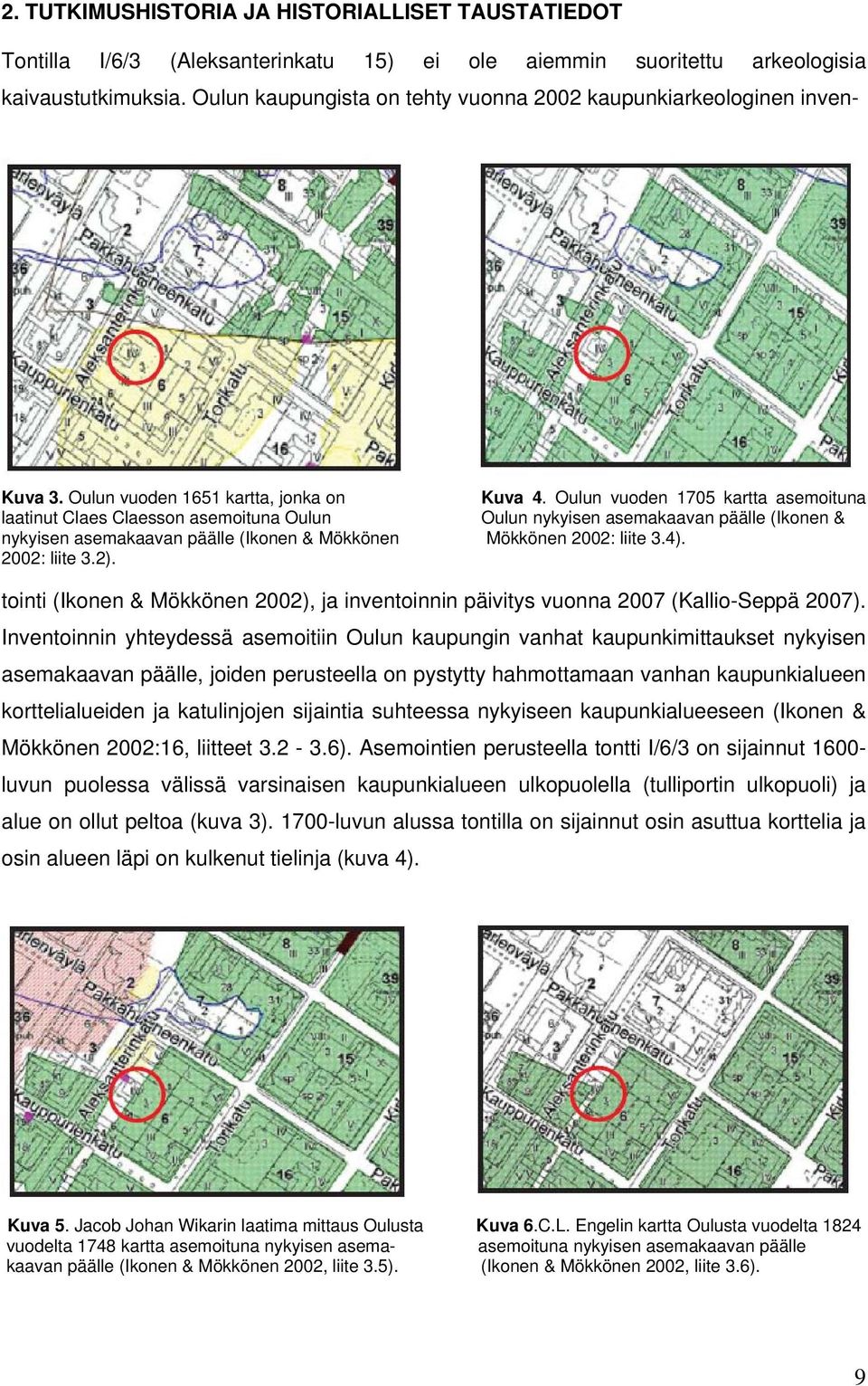 Oulun vuoden 1705 kartta asemoituna laatinut Claes Claesson asemoituna Oulun Oulun nykyisen asemakaavan päälle (Ikonen & nykyisen asemakaavan päälle (Ikonen & Mökkönen Mökkönen 2002: liite 3.4).