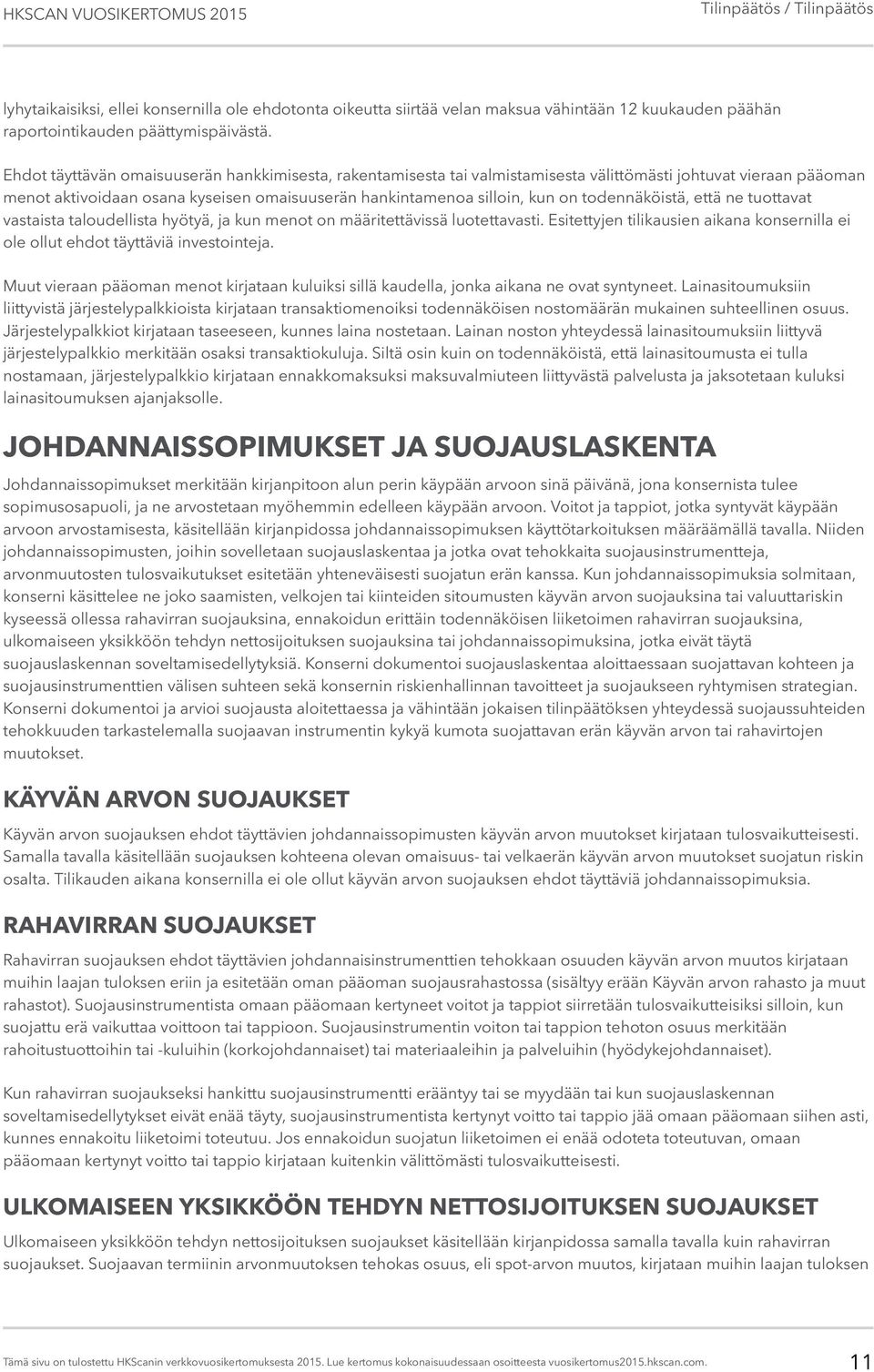 todennäköistä, että ne tuottavat vastaista taloudellista hyötyä, ja kun menot on määritettävissä luotettavasti. Esitettyjen tilikausien aikana konsernilla ei ole ollut ehdot täyttäviä investointeja.