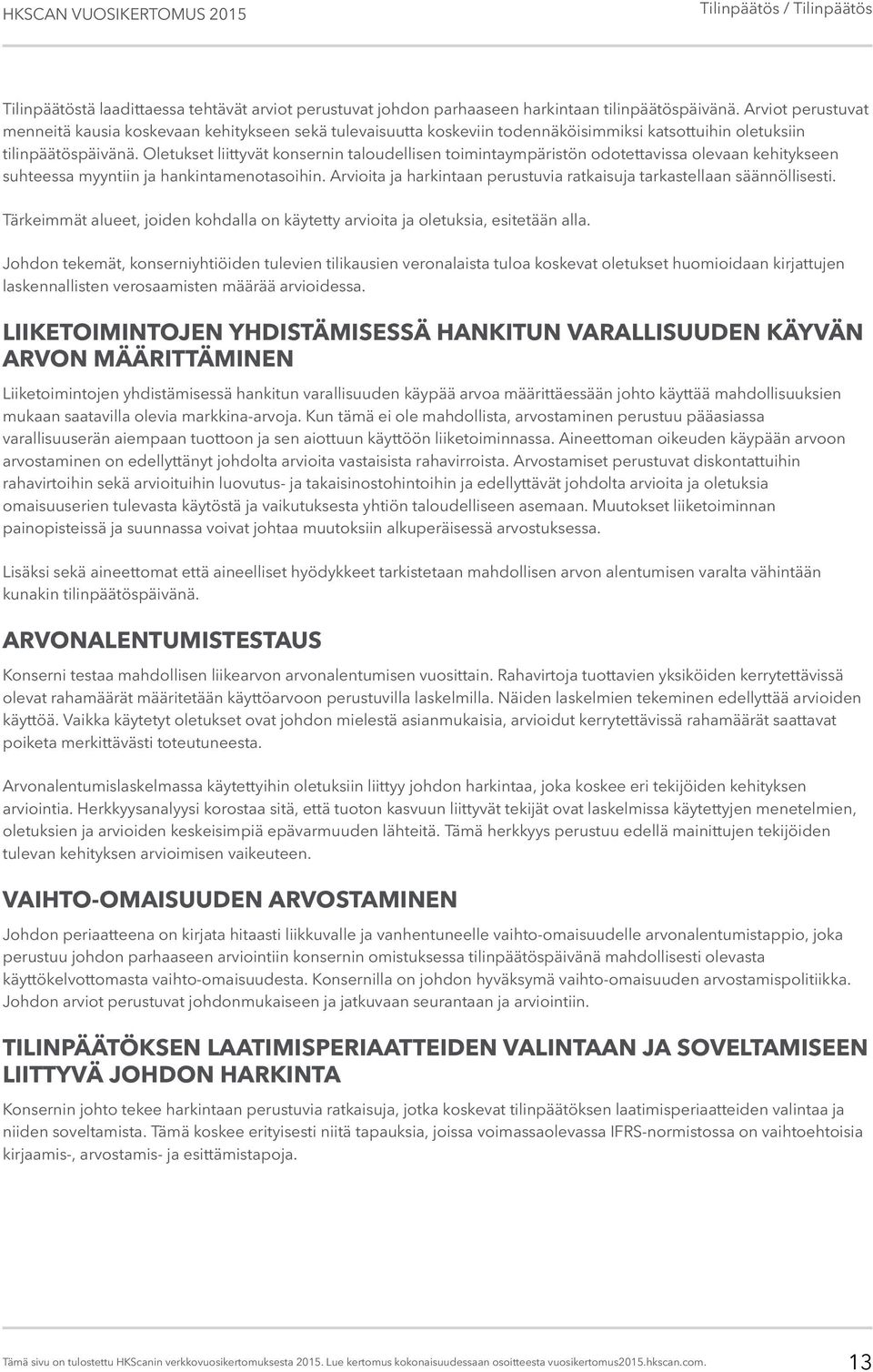 Oletukset liittyvät konsernin taloudellisen toimintaympäristön odotettavissa olevaan kehitykseen suhteessa myyntiin ja hankintamenotasoihin.