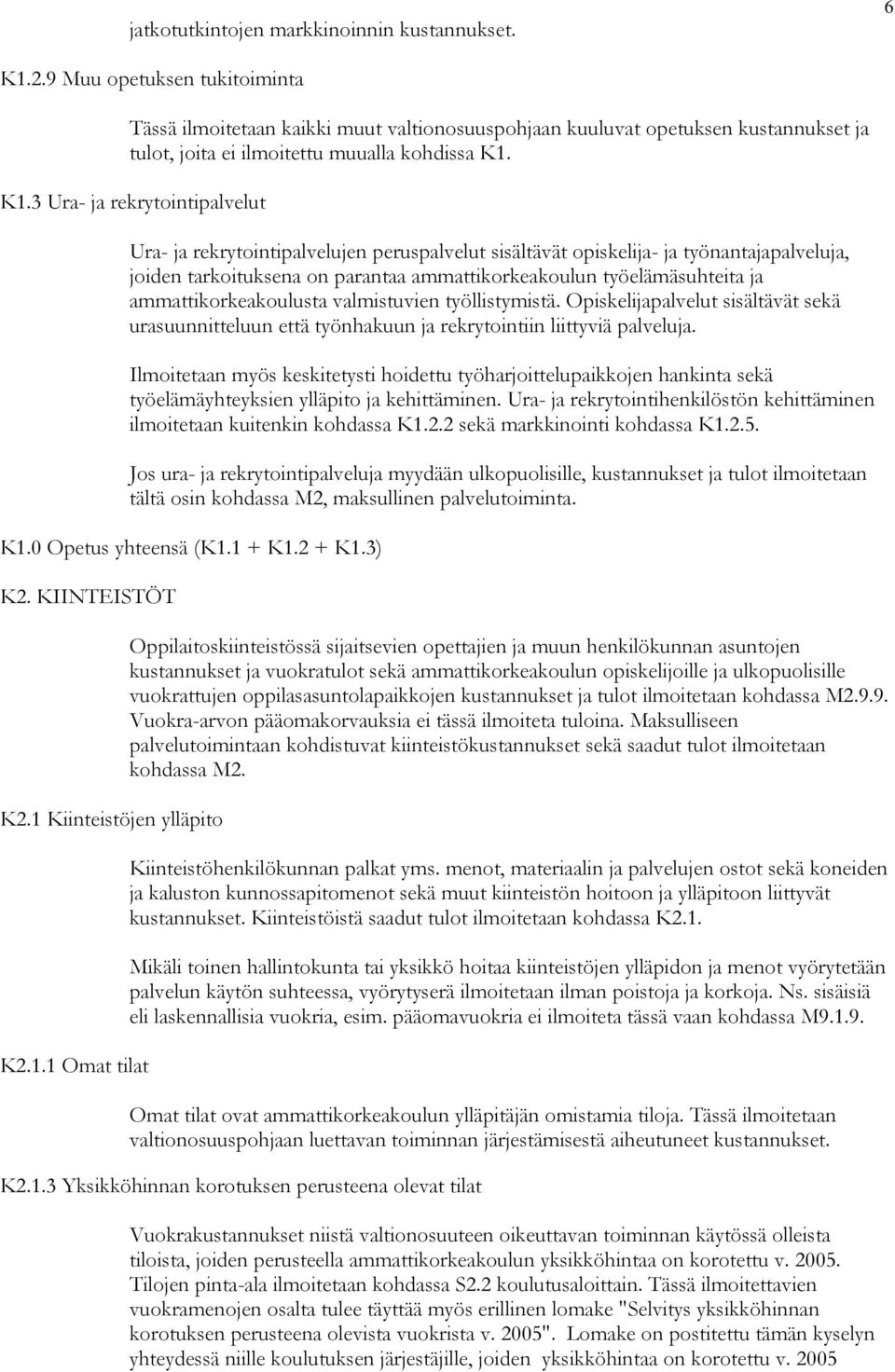 K1.3 Ura- ja rekrytointipalvelut Ura- ja rekrytointipalvelujen peruspalvelut sisältävät opiskelija- ja työnantajapalveluja, joiden tarkoituksena on parantaa ammattikorkeakoulun työelämäsuhteita ja