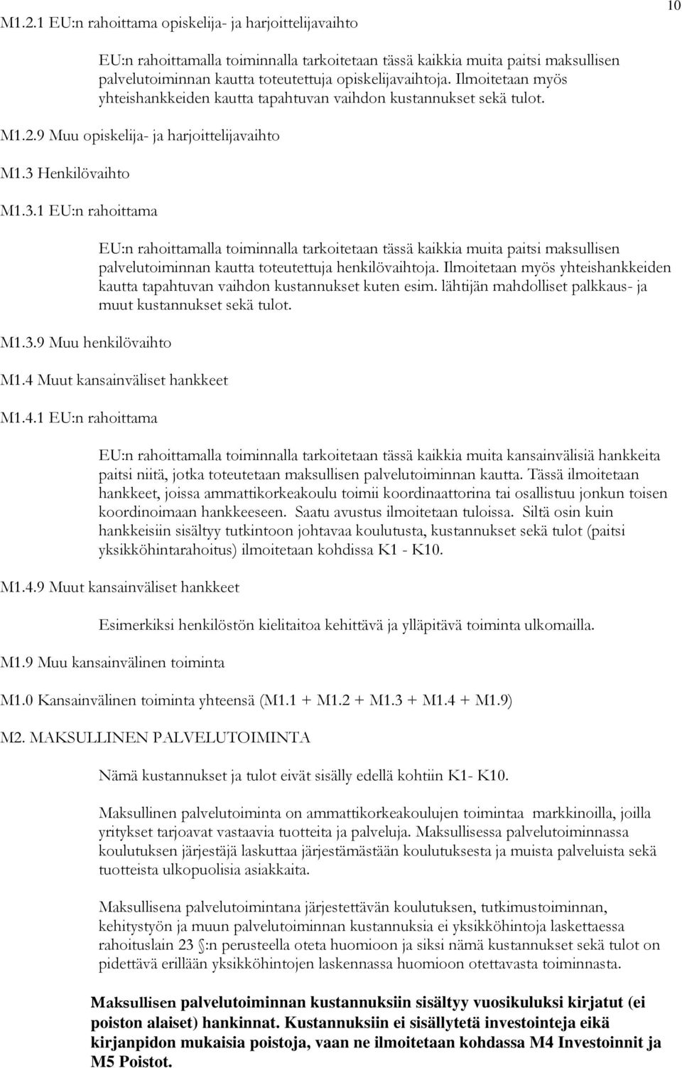 Henkilövaihto M1.3.1 EU:n rahoittama M1.3.9 Muu henkilövaihto EU:n rahoittamalla toiminnalla tarkoitetaan tässä kaikkia muita paitsi maksullisen palvelutoiminnan kautta toteutettuja henkilövaihtoja.