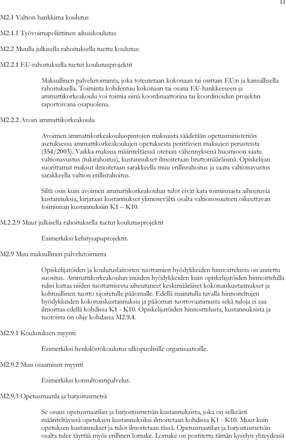 2.2 Avoin ammattikorkeakoulu Avoimen ammattikorkeakouluopintojen maksuista säädetään opetusministeriön asetuksessa ammattikorkeakoulujen opetuksesta perittävien maksujen perusteista (354/2003).