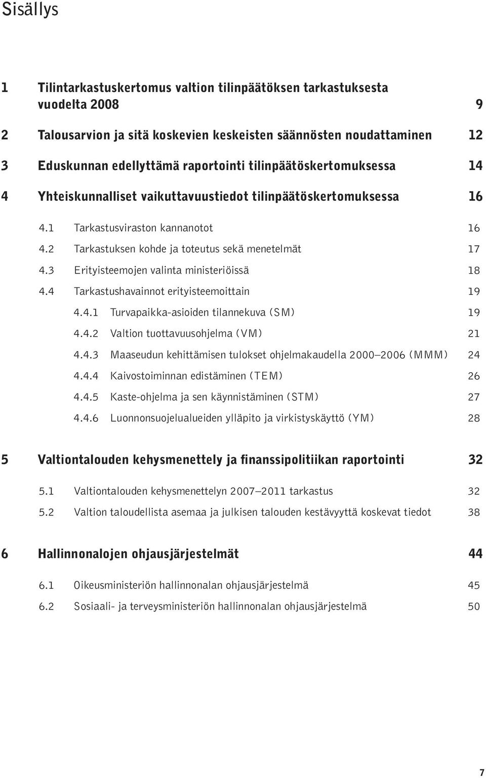 3 Erityisteemojen valinta ministeriöissä 18 4.4 Tarkastushavainnot erityisteemoittain 19 4.4.1 Turvapaikka-asioiden tilannekuva (SM) 19 4.4.2 Valtion tuottavuusohjelma (VM) 21 4.4.3 Maaseudun kehittämisen tulokset ohjelmakaudella 2000 2006 (MMM) 24 4.