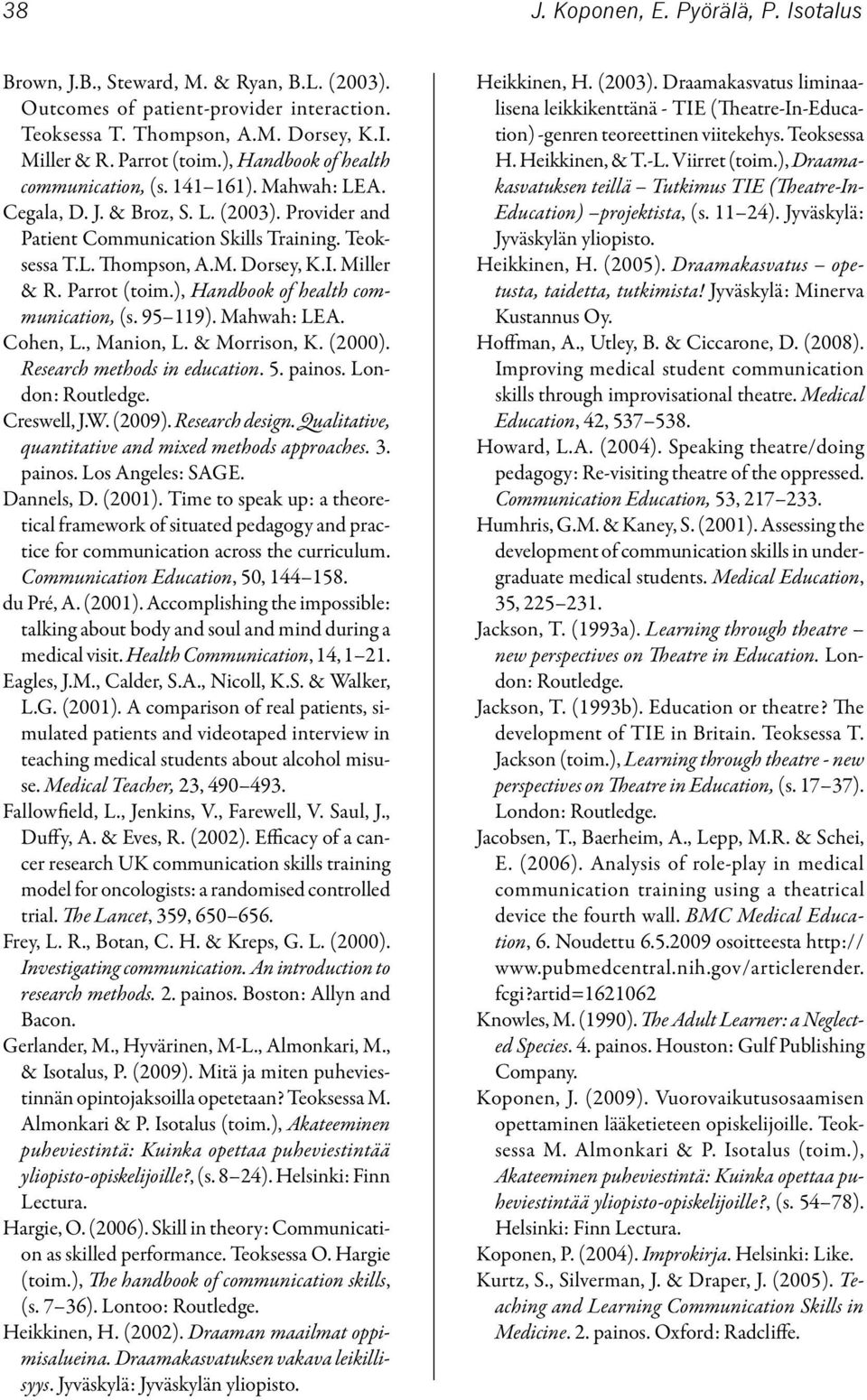 Miller & R. Parrot (toim.), Handbook of health communication, (s. 95 119). Mahwah: LEA. Cohen, L., Manion, L. & Morrison, K. (2000). Research methods in education. 5. painos. London: Routledge.