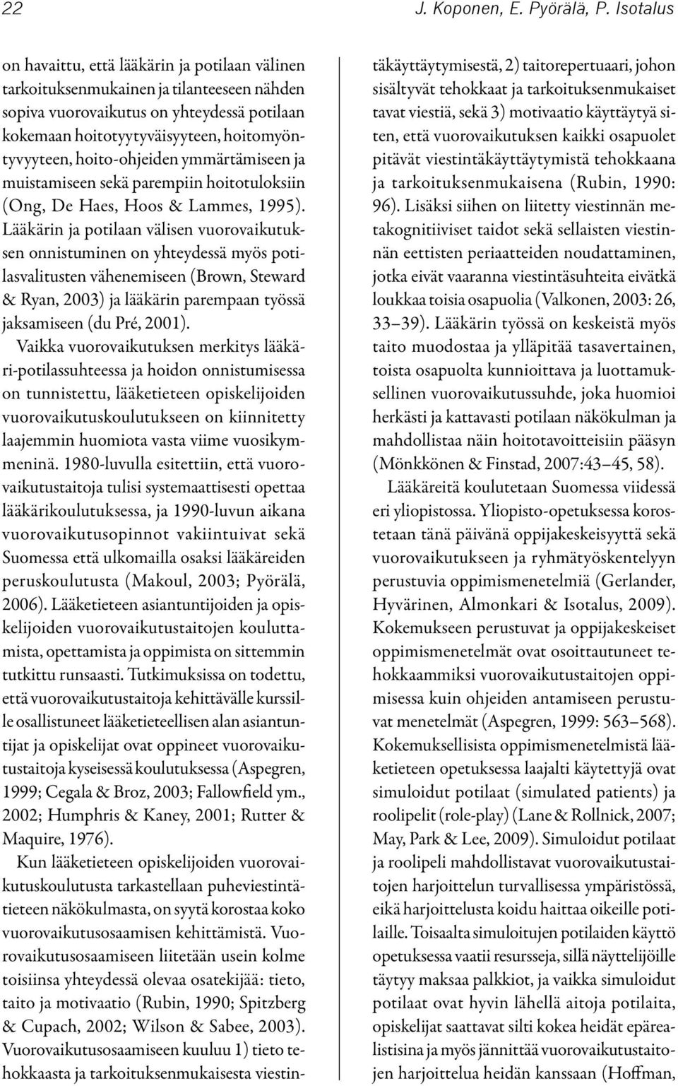 hoito-ohjeiden ymmärtämiseen ja muistamiseen sekä parempiin hoitotuloksiin (Ong, De Haes, Hoos & Lammes, 1995).