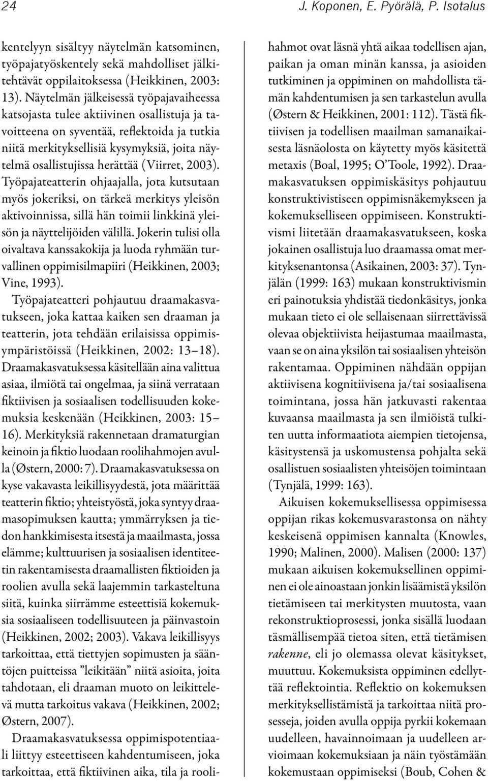 herättää (Viirret, 2003). Työpajateatterin ohjaajalla, jota kutsutaan myös jokeriksi, on tärkeä merkitys yleisön aktivoinnissa, sillä hän toimii linkkinä yleisön ja näyttelijöiden välillä.
