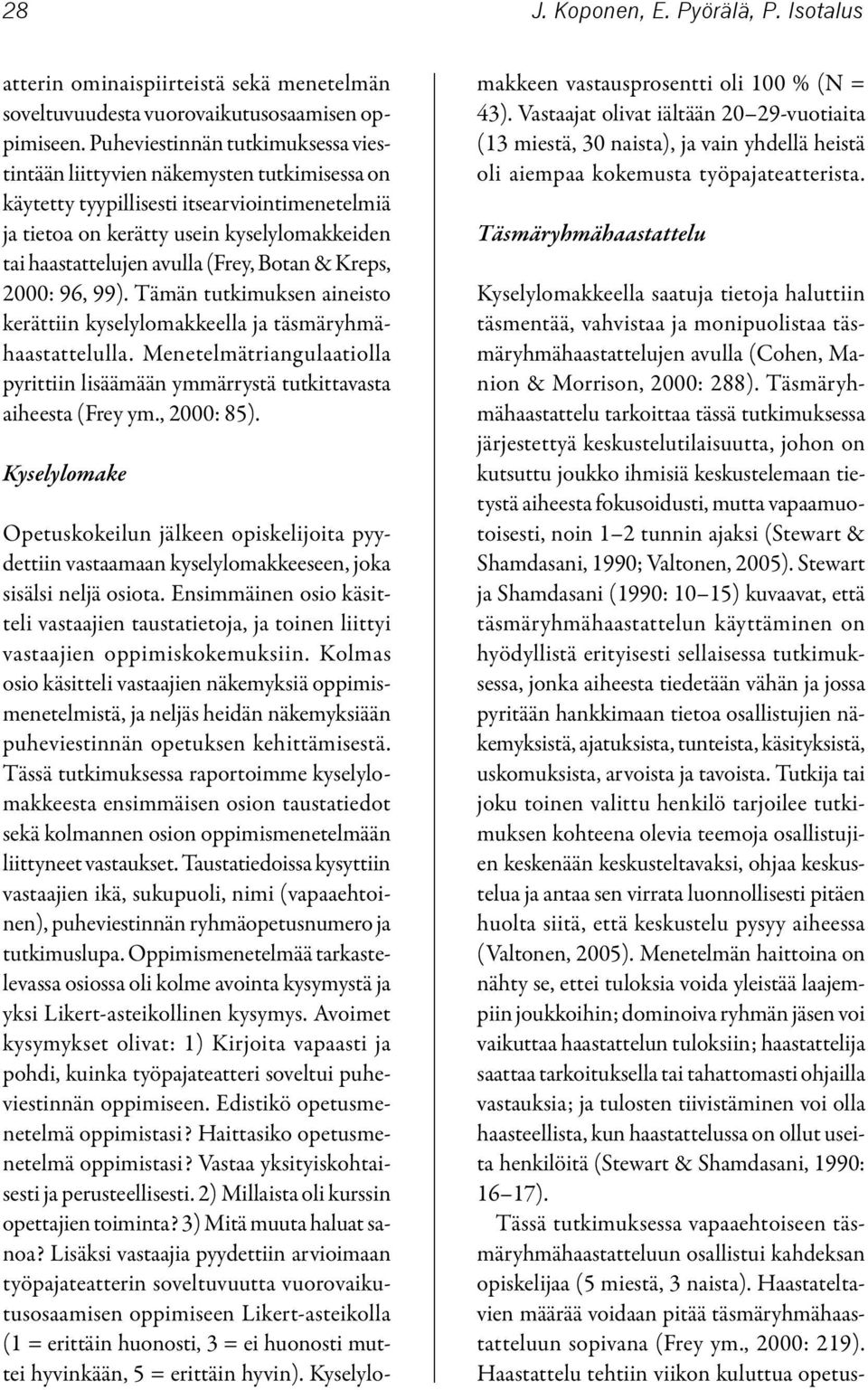 (Frey, Botan & Kreps, 2000: 96, 99). Tämän tutkimuksen aineisto kerättiin kyselylomakkeella ja täsmäryhmähaastattelulla.