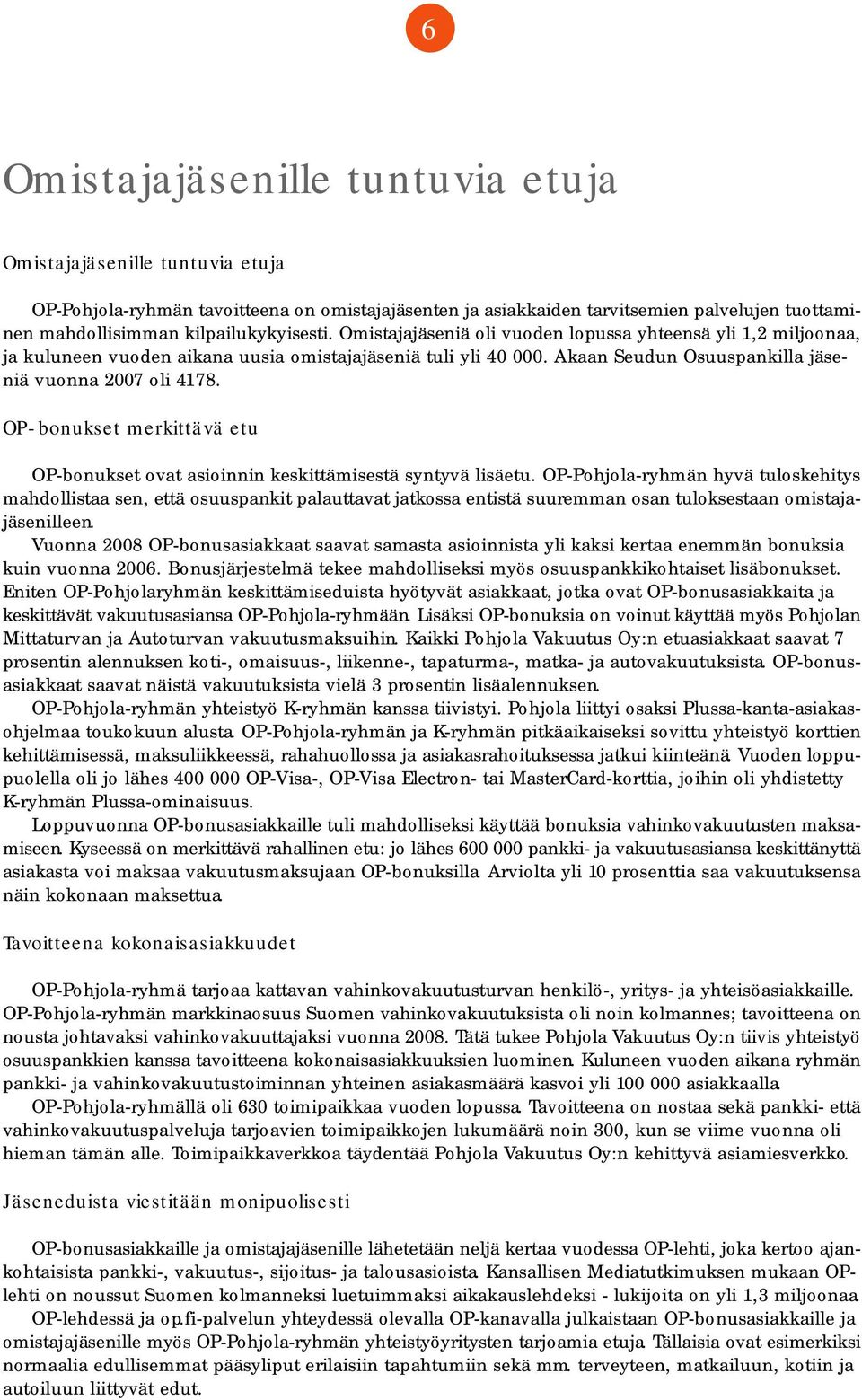 Akaan Seudun Osuuspankilla jäseniä vuonna 2007 oli 4178. OP-bonukset merkittävä etu OP-bonukset ovat asioinnin keskittämisestä syntyvä lisäetu.