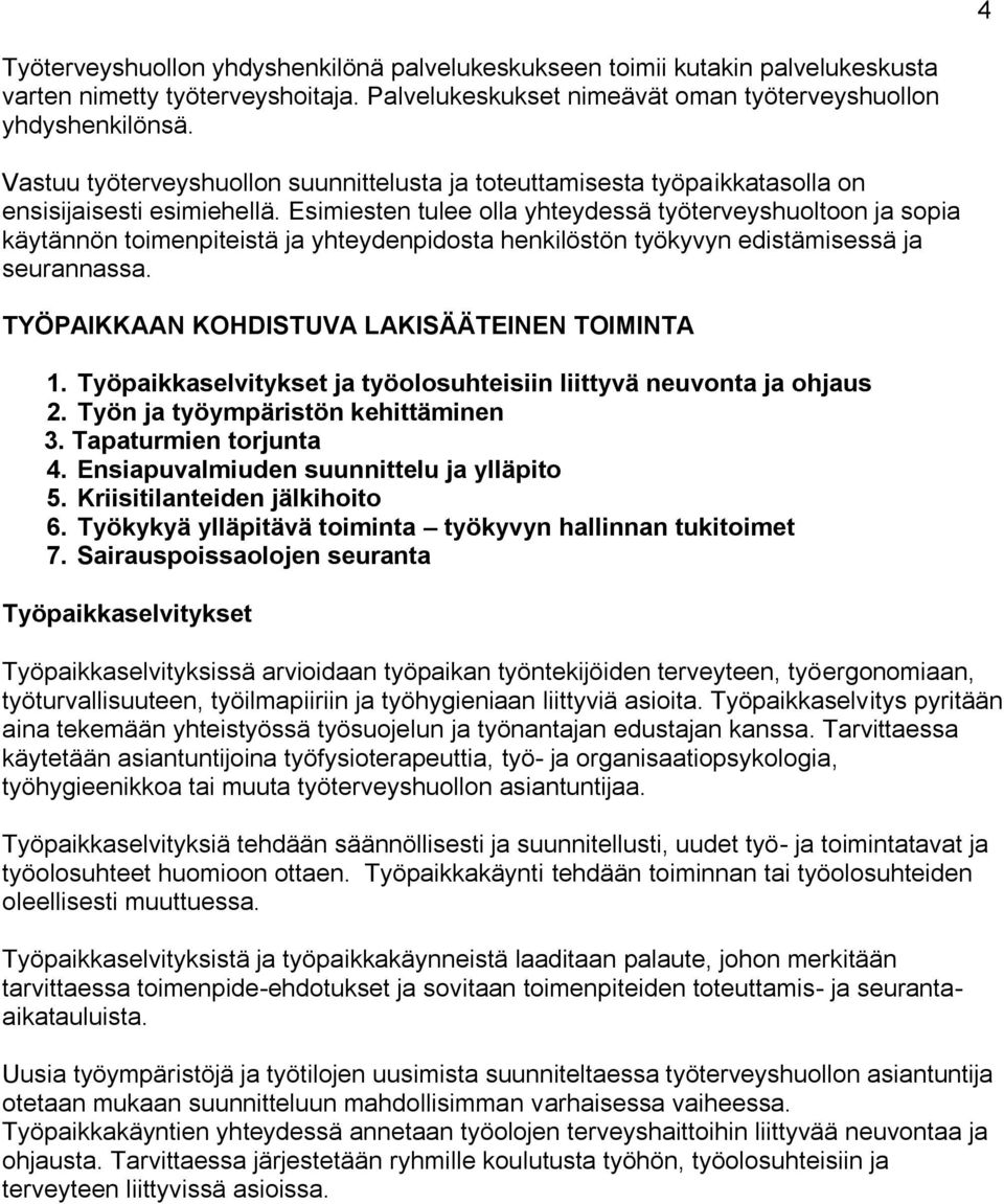 Esimiesten tulee olla yhteydessä työterveyshuoltoon ja sopia käytännön toimenpiteistä ja yhteydenpidosta henkilöstön työkyvyn edistämisessä ja seurannassa.