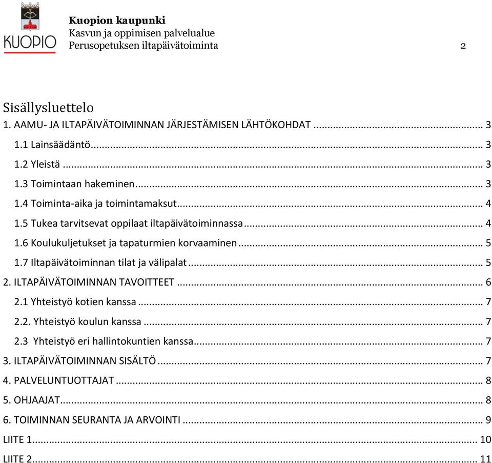 7 Iltapäivätoiminnan tilat ja välipalat... 5 2. ILTAPÄIVÄTOIMINNAN TAVOITTEET... 6 2.1 Yhteistyö kotien kanssa... 7 2.2. Yhteistyö koulun kanssa... 7 2.3 Yhteistyö eri hallintokuntien kanssa.