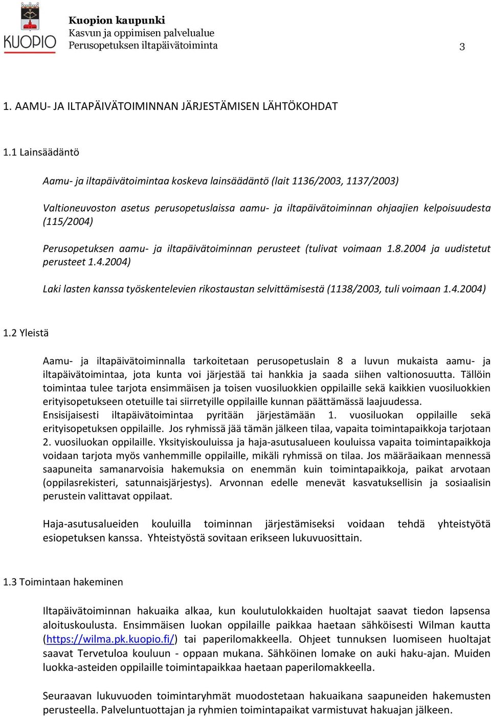 Perusopetuksen aamu- ja iltapäivätoiminnan perusteet (tulivat voimaan 1.8.2004 ja uudistetut perusteet 1.4.2004) Laki lasten kanssa työskentelevien rikostaustan selvittämisestä (1138/2003, tuli voimaan 1.