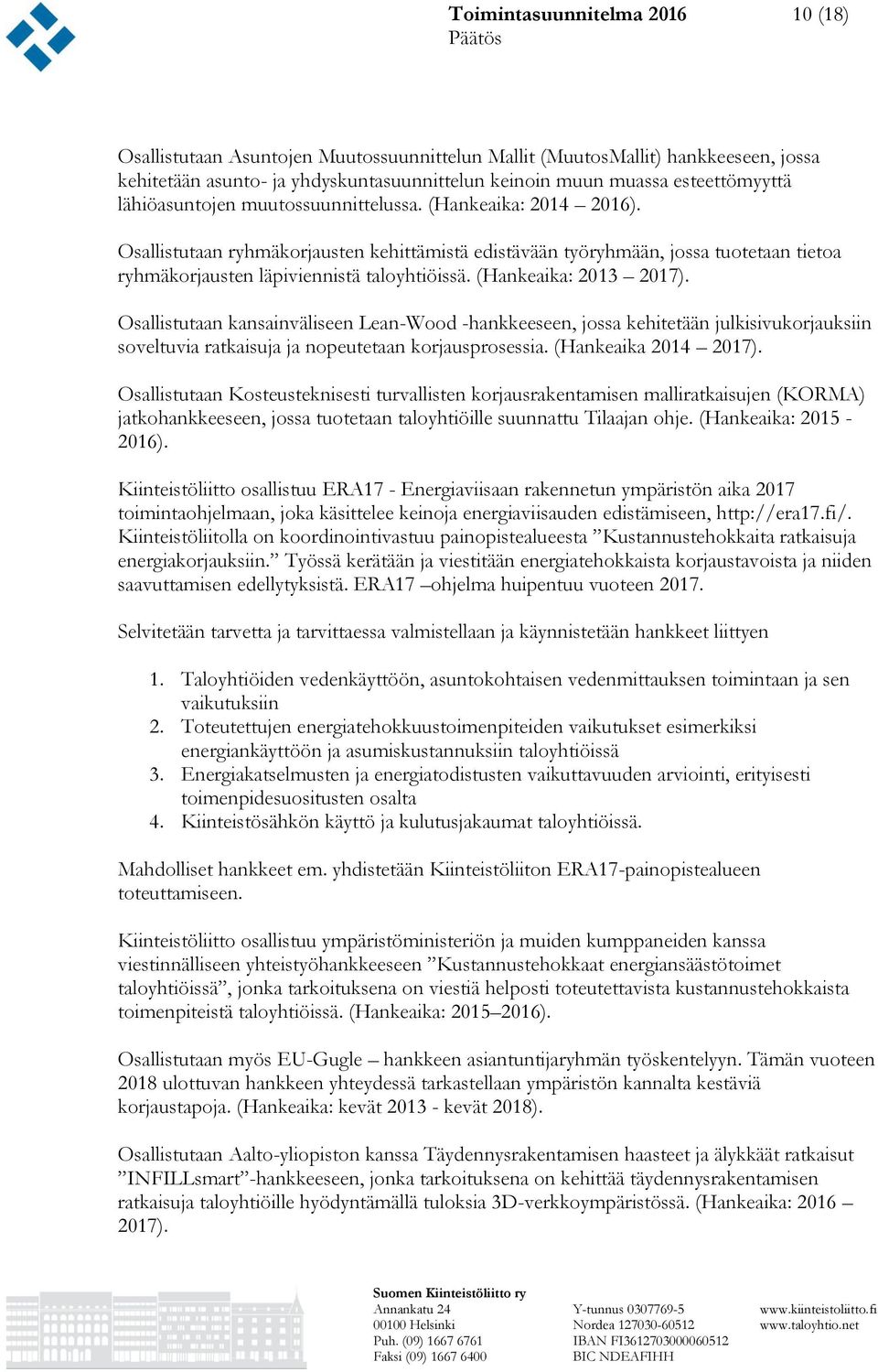 (Hankeaika: 2013 2017). Osallistutaan kansainväliseen Lean-Wood -hankkeeseen, jossa kehitetään julkisivukorjauksiin soveltuvia ratkaisuja ja nopeutetaan korjausprosessia. (Hankeaika 2014 2017).