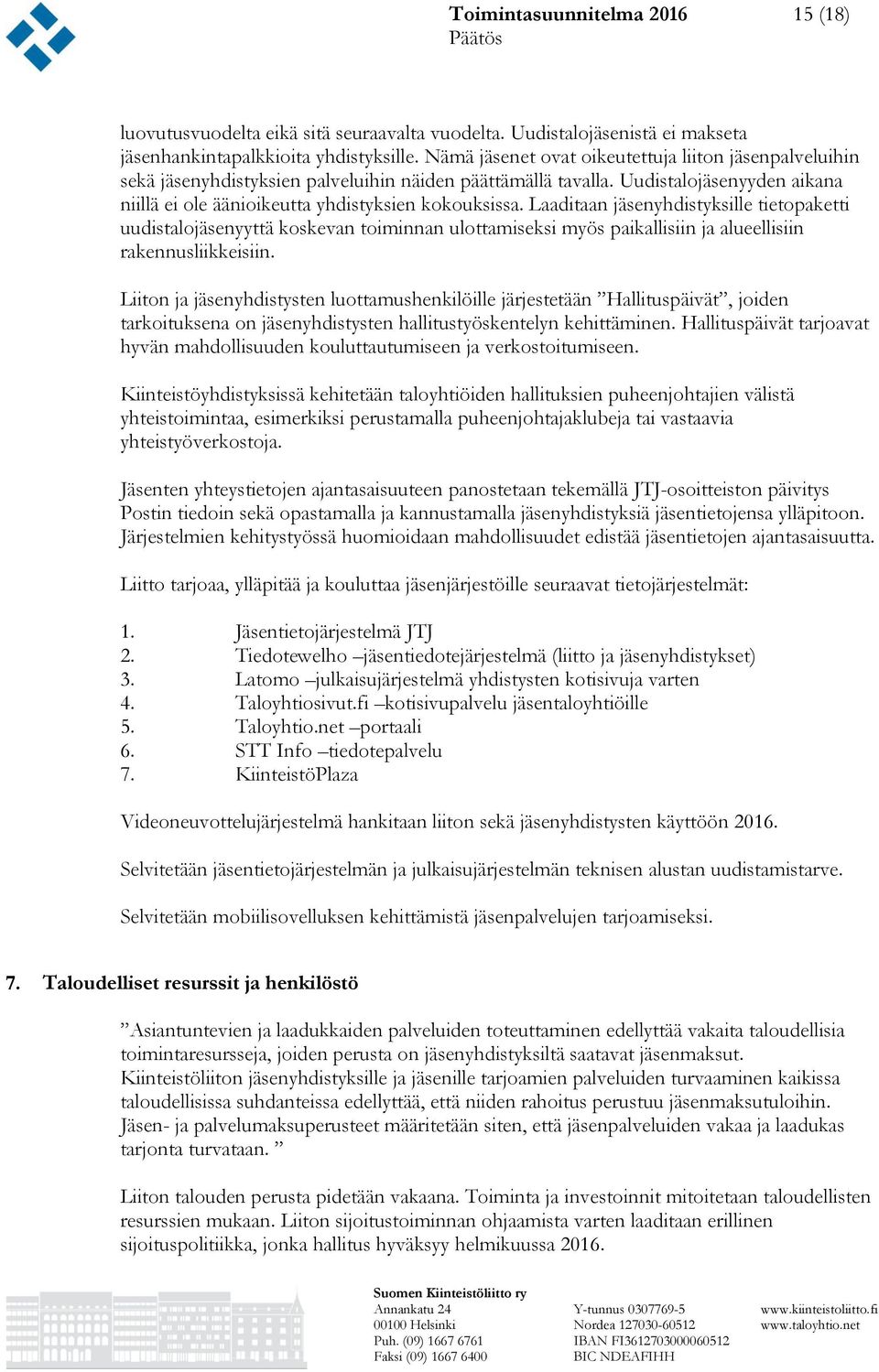 Laaditaan jäsenyhdistyksille tietopaketti uudistalojäsenyyttä koskevan toiminnan ulottamiseksi myös paikallisiin ja alueellisiin rakennusliikkeisiin.