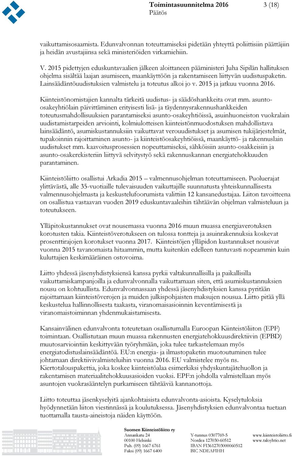 Lainsäädäntöuudistuksien valmistelu ja toteutus alkoi jo v. 2015 ja jatkuu vuonna 2016. Kiinteistönomistajien kannalta tärkeitä uudistus- ja säädöshankkeita ovat mm.