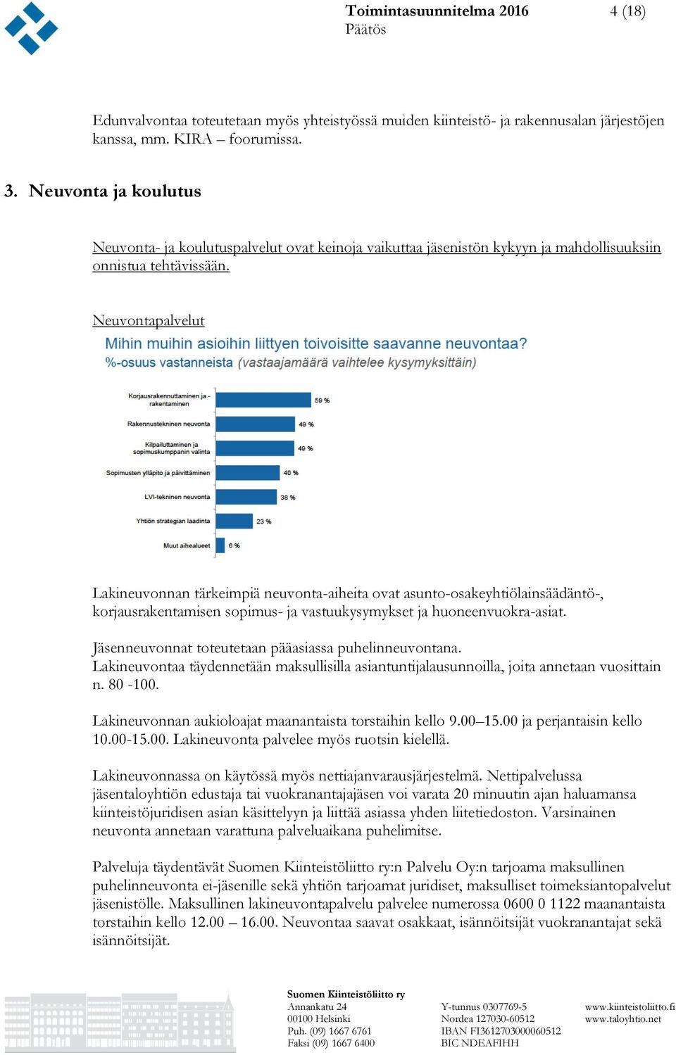 Neuvontapalvelut Lakineuvonnan tärkeimpiä neuvonta-aiheita ovat asunto-osakeyhtiölainsäädäntö-, korjausrakentamisen sopimus- ja vastuukysymykset ja huoneenvuokra-asiat.