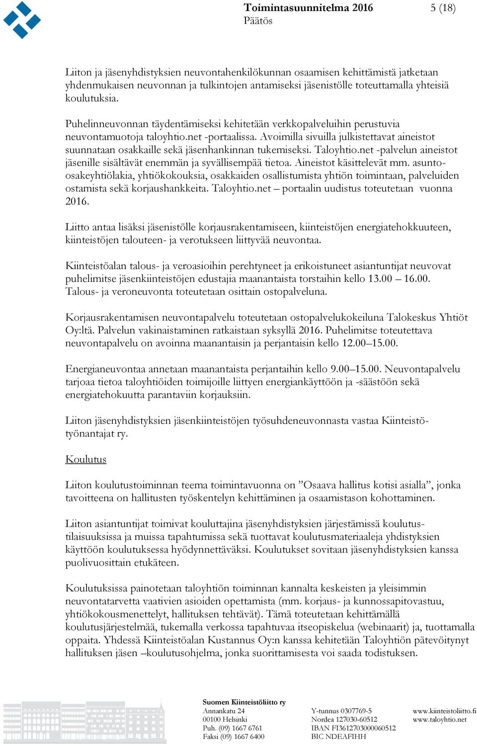 Avoimilla sivuilla julkistettavat aineistot suunnataan osakkaille sekä jäsenhankinnan tukemiseksi. Taloyhtio.net -palvelun aineistot jäsenille sisältävät enemmän ja syvällisempää tietoa.