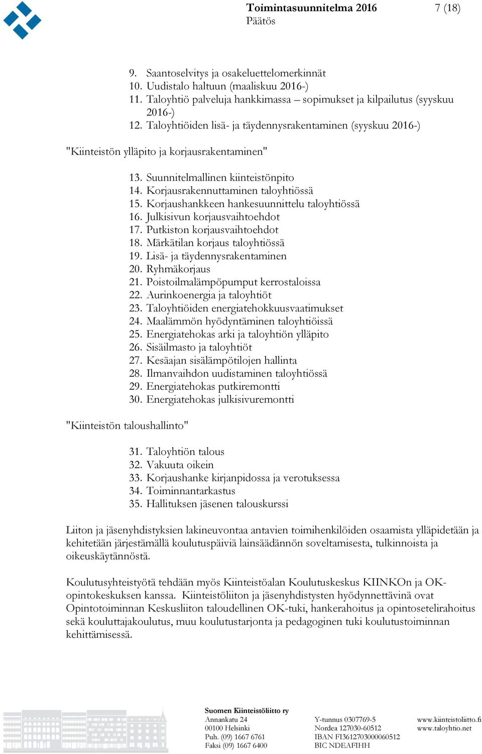 Korjaushankkeen hankesuunnittelu taloyhtiössä 16. Julkisivun korjausvaihtoehdot 17. Putkiston korjausvaihtoehdot 18. Märkätilan korjaus taloyhtiössä 19. Lisä- ja täydennysrakentaminen 20.