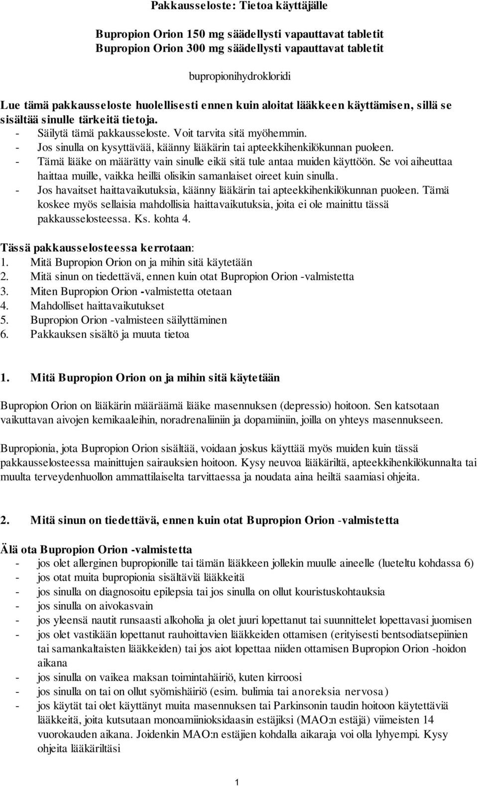- Jos sinulla on kysyttävää, käänny lääkärin tai apteekkihenkilökunnan puoleen. - Tämä lääke on määrätty vain sinulle eikä sitä tule antaa muiden käyttöön.