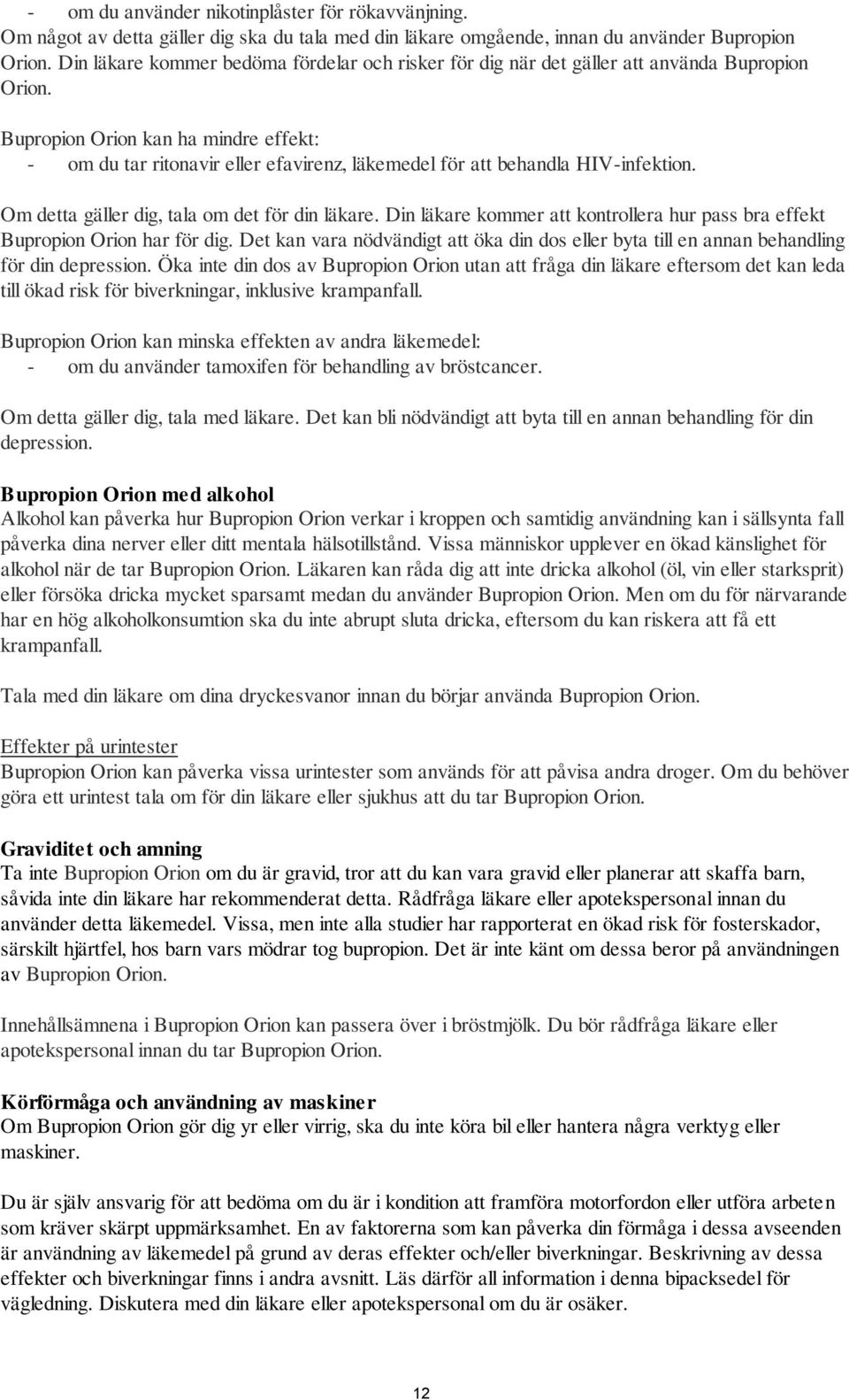 Bupropion Orion kan ha mindre effekt: - om du tar ritonavir eller efavirenz, läkemedel för att behandla HIV-infektion. Om detta gäller dig, tala om det för din läkare.