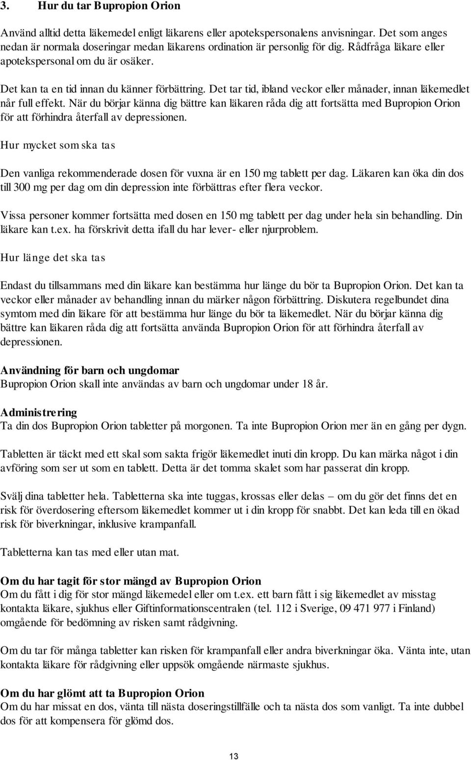 Det tar tid, ibland veckor eller månader, innan läkemedlet når full effekt.