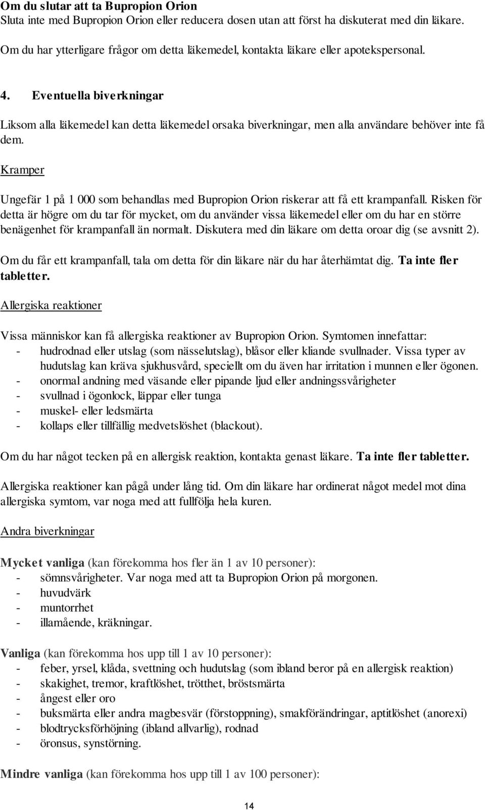 Eventuella biverkningar Liksom alla läkemedel kan detta läkemedel orsaka biverkningar, men alla användare behöver inte få dem.