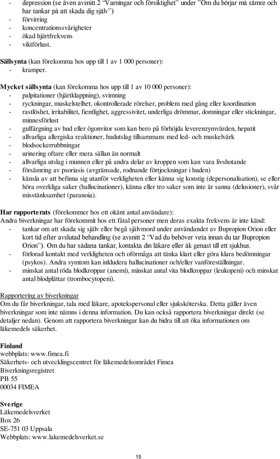 Mycket sällsynta (kan förekomma hos upp till 1 av 10 000 personer): - palpitationer (hjärtklappning), svimning - ryckningar, muskelstelhet, okontrollerade rörelser, problem med gång eller
