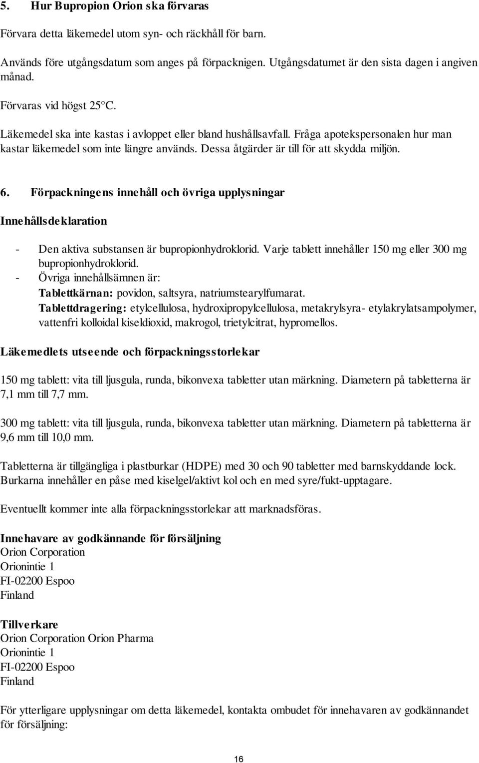 Dessa åtgärder är till för att skydda miljön. 6. Förpackningens innehåll och övriga upplysningar Innehållsdeklaration - Den aktiva substansen är bupropionhydroklorid.