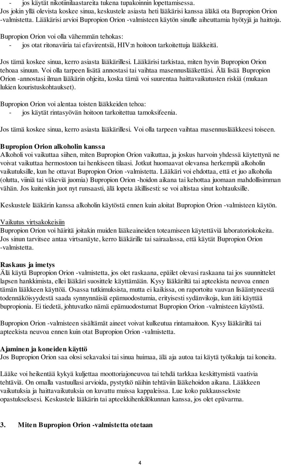 Bupropion Orion voi olla vähemmän tehokas: - jos otat ritonaviiria tai efavirentsiä, HIV:n hoitoon tarkoitettuja lääkkeitä. Jos tämä koskee sinua, kerro asiasta lääkärillesi.
