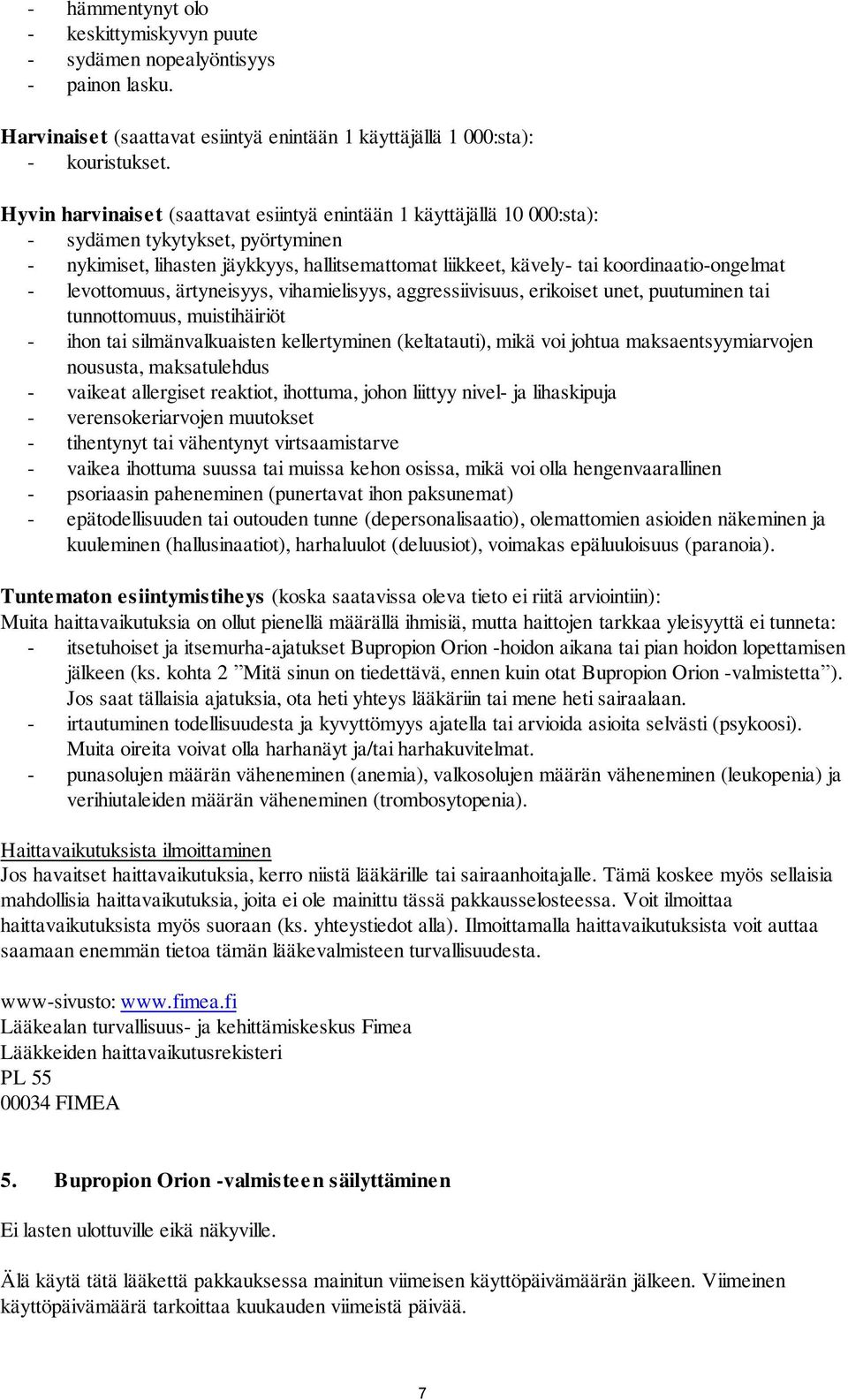 koordinaatio-ongelmat - levottomuus, ärtyneisyys, vihamielisyys, aggressiivisuus, erikoiset unet, puutuminen tai tunnottomuus, muistihäiriöt - ihon tai silmänvalkuaisten kellertyminen (keltatauti),