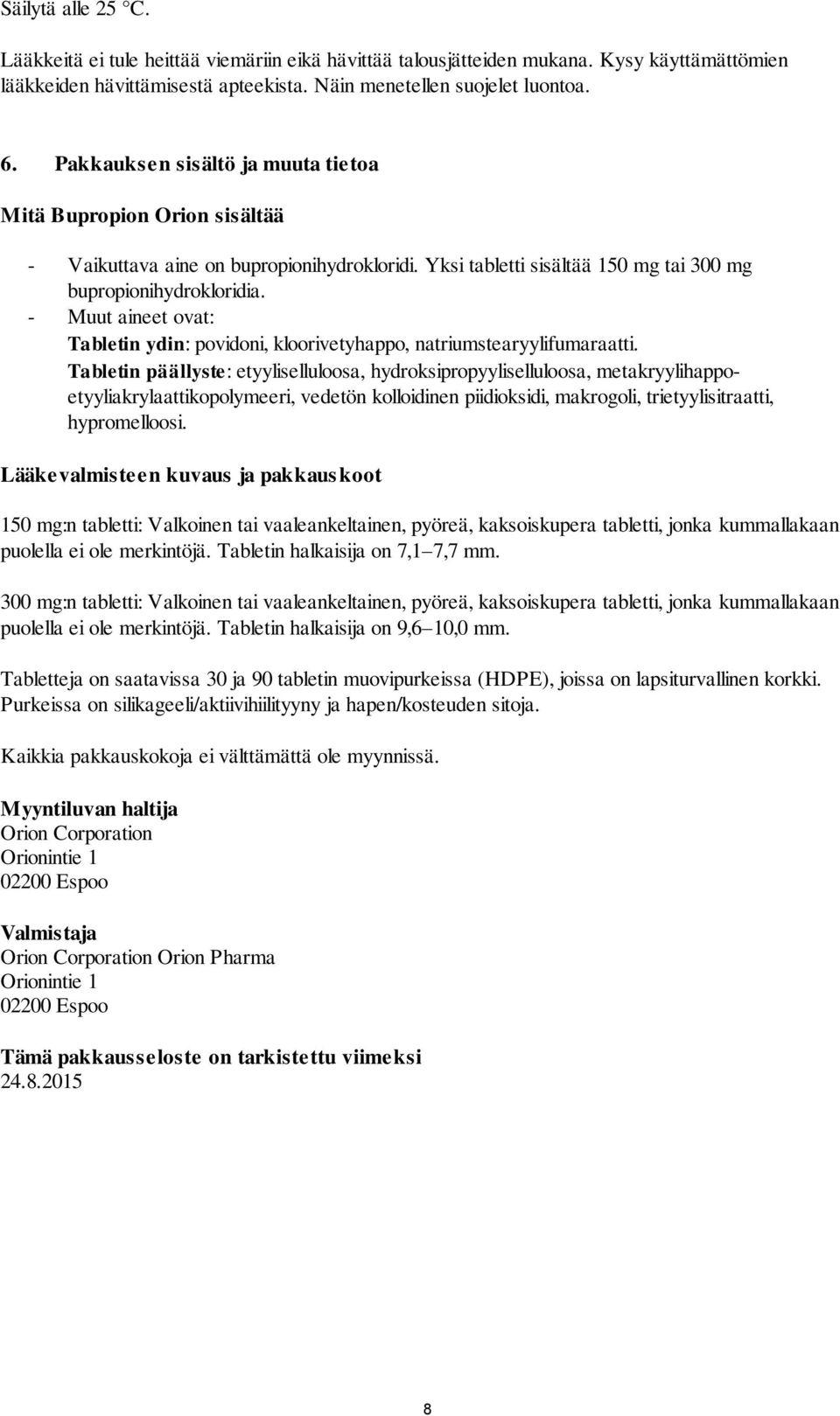 - Muut aineet ovat: Tabletin ydin: povidoni, kloorivetyhappo, natriumstearyylifumaraatti.